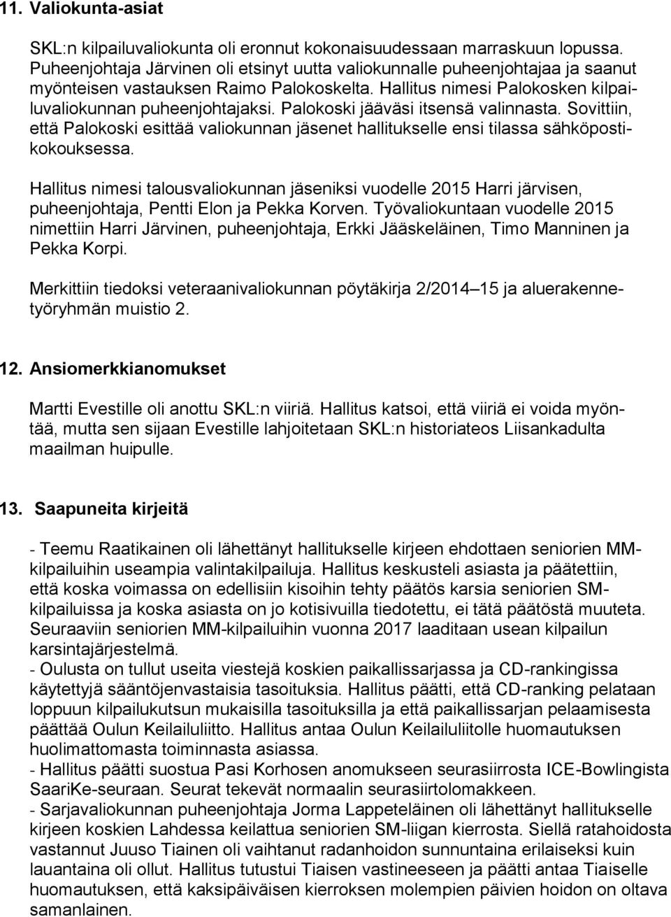 Palokoski jääväsi itsensä valinnasta. Sovittiin, että Palokoski esittää valiokunnan jäsenet hallitukselle ensi tilassa sähköpostikokouksessa.