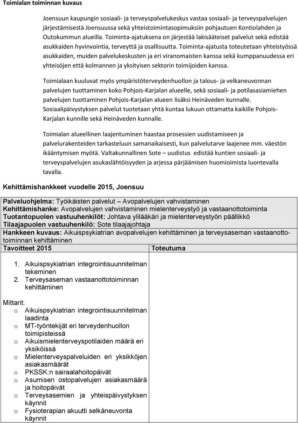 Toiminta-ajatusta toteutetaan yhteistyössä asukkaiden, muiden palvelukeskusten ja eri viranomaisten kanssa sekä kumppanuudessa eri yhteisöjen että kolmannen ja yksityisen sektorin toimijoiden kanssa.