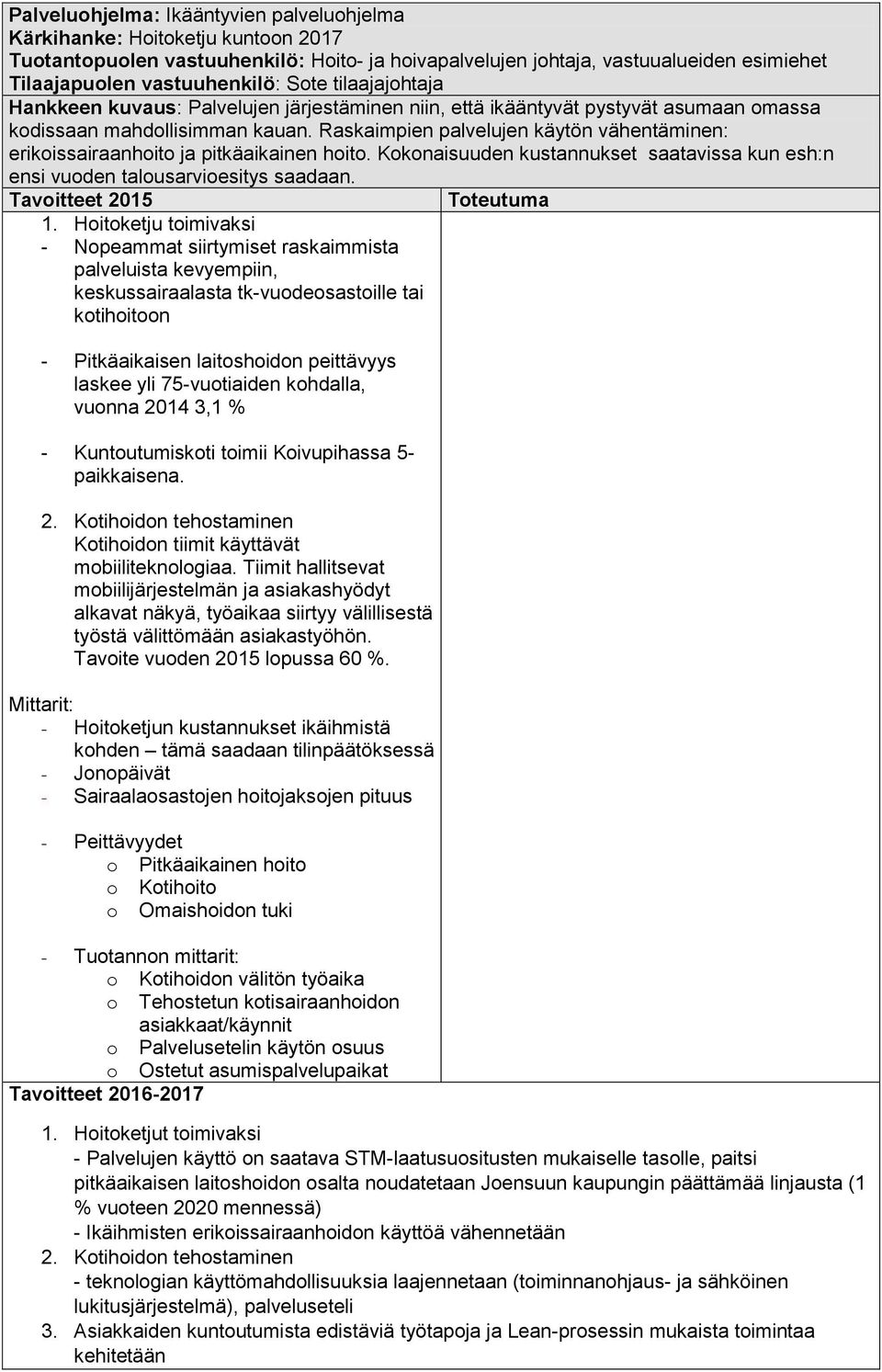 Kokonaisuuden kustannukset saatavissa kun esh:n ensi vuoden talousarvioesitys saadaan. 1.