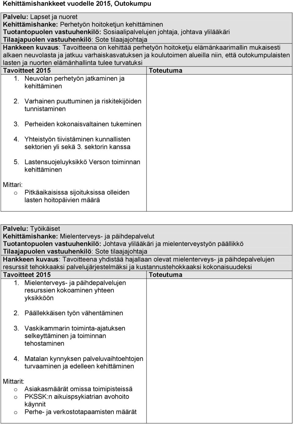 elämänhallinta tulee turvatuksi Mittari: o 1. Neuvolan perhetyön jatkaminen ja 2. Varhainen puuttuminen ja riskitekijöiden tunnistaminen 3. Perheiden kokonaisvaltainen tukeminen 4.