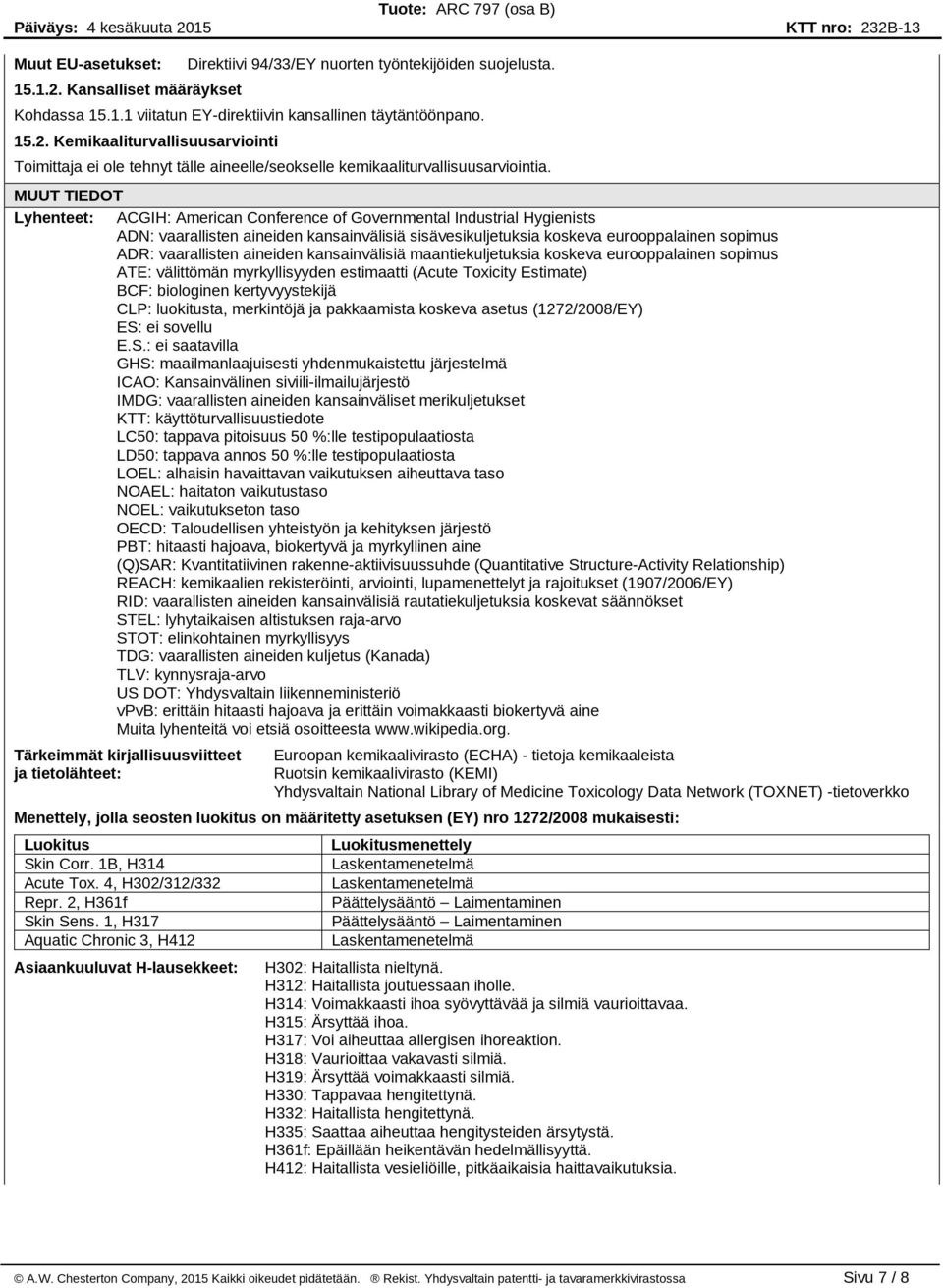 aineiden kansainvälisiä maantiekuljetuksia koskeva eurooppalainen sopimus ATE: välittömän myrkyllisyyden estimaatti (Acute Toxicity Estimate) BCF: biologinen kertyvyystekijä CLP: luokitusta,