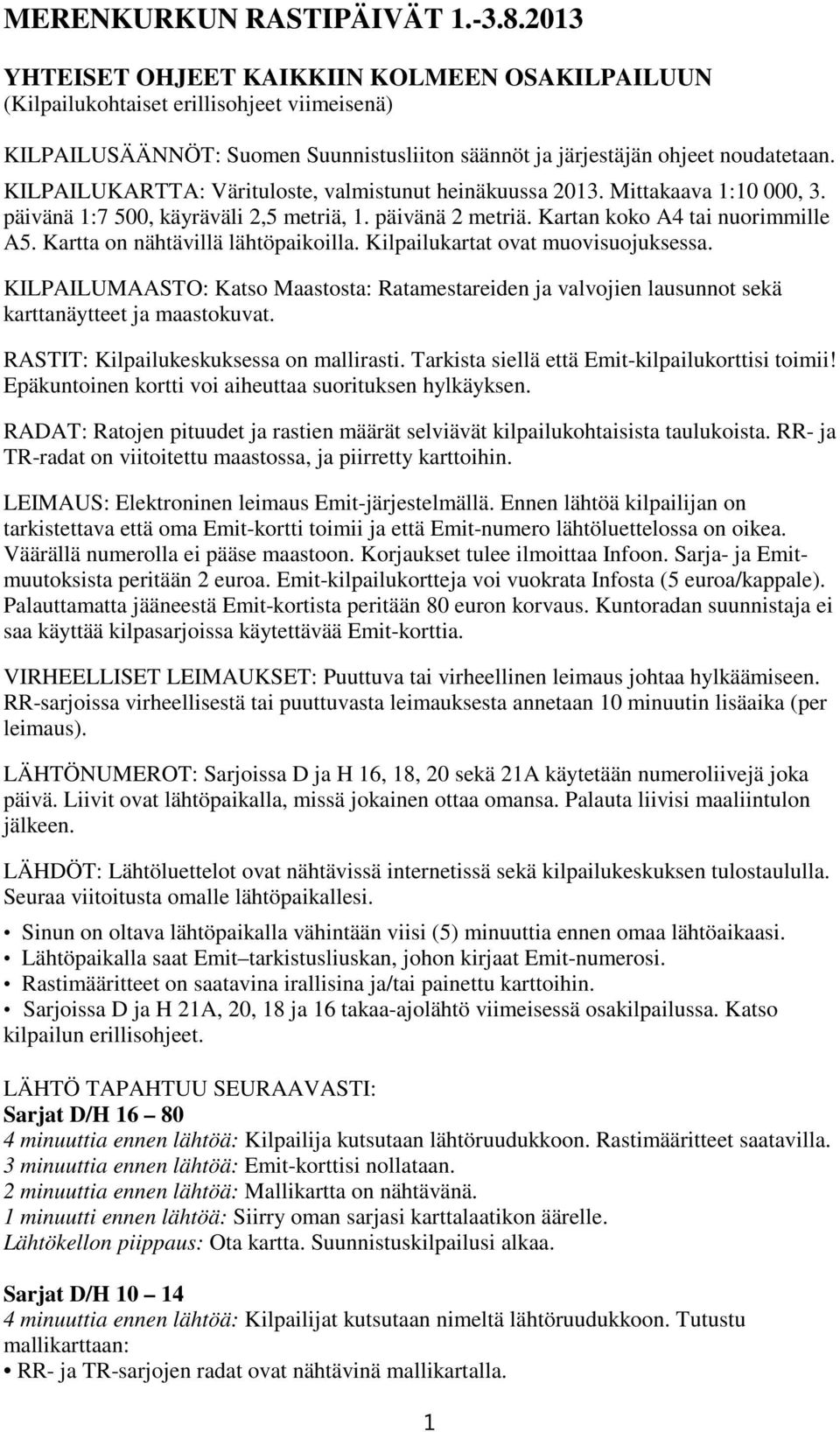 KILPAILUKARTTA: Värituloste, valmistunut heinäkuussa 2013. Mittakaava 1:10 000, 3. päivänä 1:7 500, käyräväli 2,5 metriä, 1. päivänä 2 metriä. Kartan koko A4 tai nuorimmille A5.