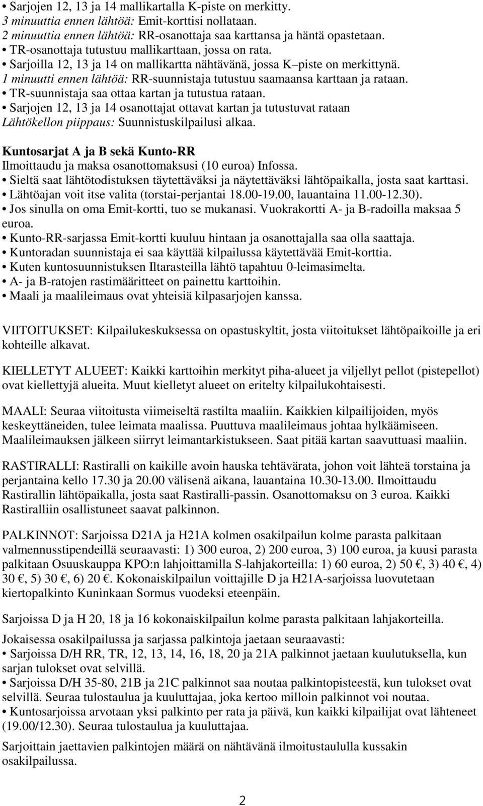 1 minuutti ennen lähtöä: RR-suunnistaja tutustuu saamaansa karttaan ja rataan. TR-suunnistaja saa ottaa kartan ja tutustua rataan.