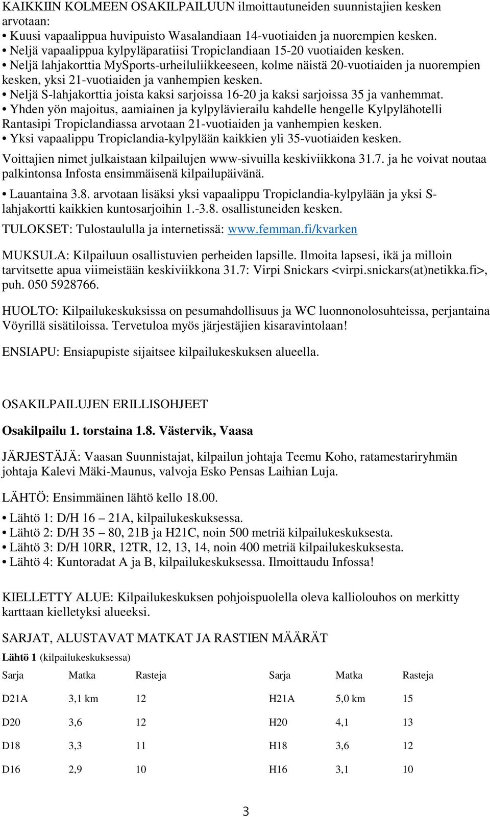 Neljä lahjakorttia MySports-urheiluliikkeeseen, kolme näistä 20-vuotiaiden ja nuorempien kesken, yksi 21-vuotiaiden ja vanhempien kesken.