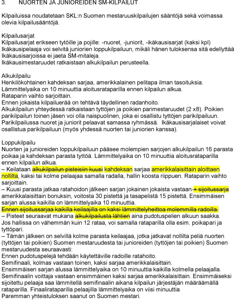 edellyttää Ikäkausisarjoissa ei jaeta SM-mitaleja. Ikäkausimestaruudet ratkaistaan alkukilpailun perusteella. Alkukilpailu Henkilökohtainen kahdeksan sarjaa, amerikkalainen pelitapa ilman tasoituksia.