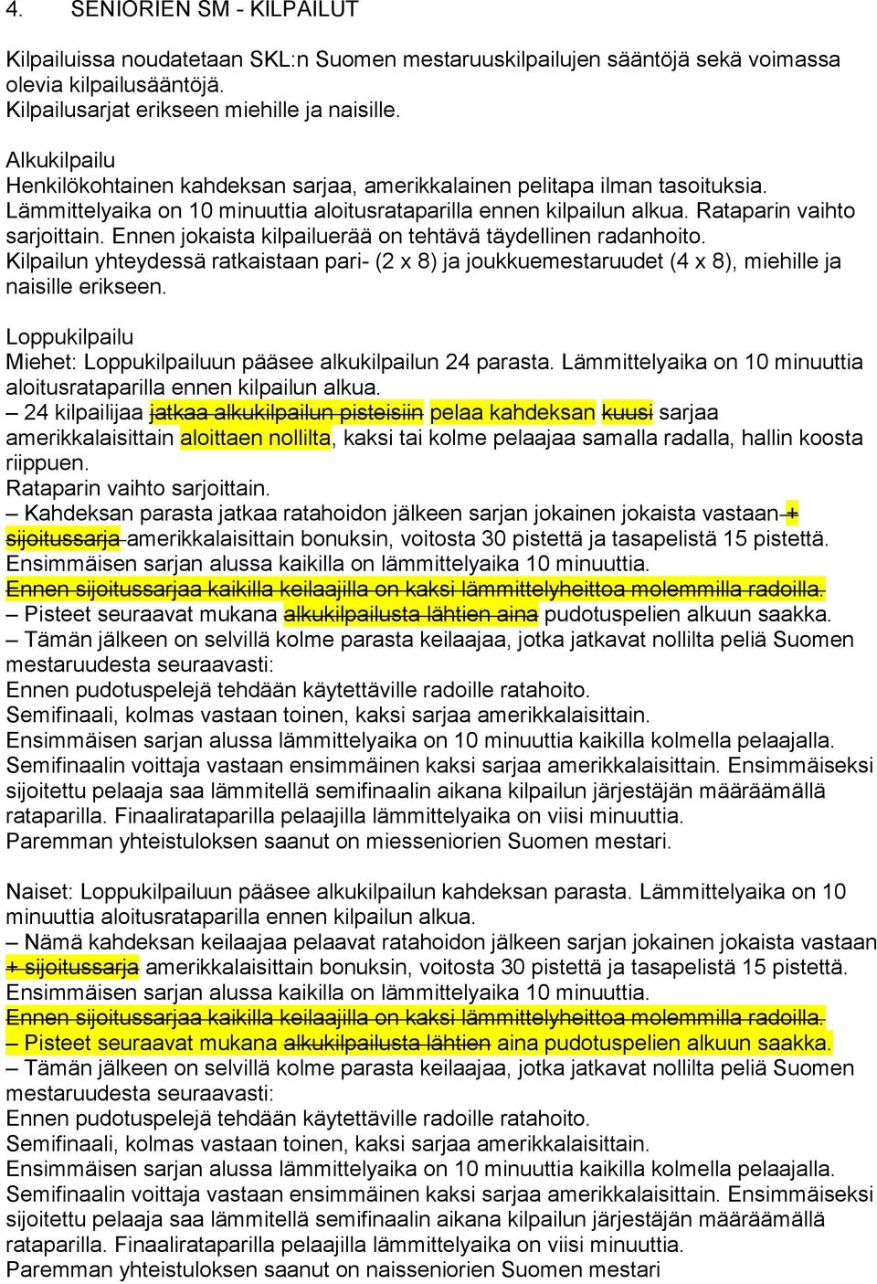 Ennen jokaista kilpailuerää on tehtävä täydellinen radanhoito. Kilpailun yhteydessä ratkaistaan pari- (2 x 8) ja joukkuemestaruudet (4 x 8), miehille ja naisille erikseen.