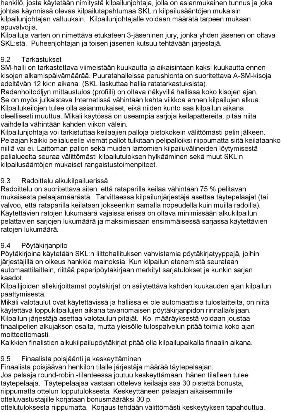 Puheenjohtajan ja toisen jäsenen kutsuu tehtävään järjestäjä. 9.2 Tarkastukset SM-halli on tarkastettava viimeistään kuukautta ja aikaisintaan kaksi kuukautta ennen kisojen alkamispäivämäärää.