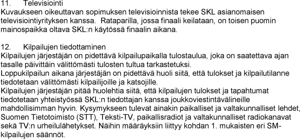 Kilpailujen tiedottaminen Kilpailujen järjestäjän on pidettävä kilpailupaikalla tulostaulua, joka on saatettava ajan tasalle päivittäin välittömästi tulosten tultua tarkastetuksi.