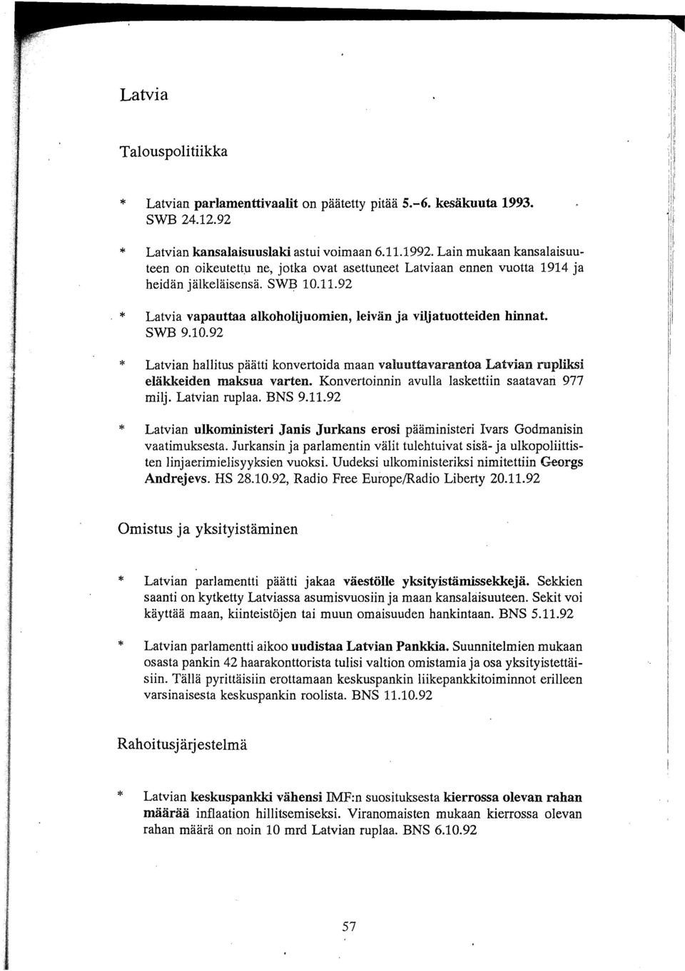 Konvertoinnin avulla laskettiin saatavari 977 milj. Latvian ruplaa. BNS 9.11.92, 1, il' J'j,, i,, [ [ Latvian ulkoministeri Janis Jurkans erosi pääministeri vars Godmanisin vaatimuksesta.