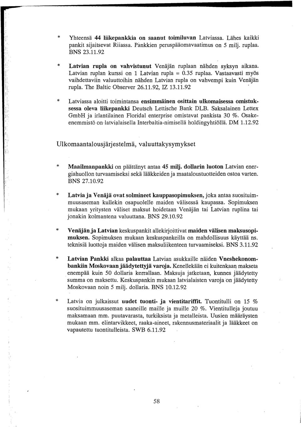 Vastaavasti myös vaihdettaviin valuuttoihin nähden Latvian rupla on vahvempi kuin Venäjän rupla. The Baltic Observer 26.11.92,