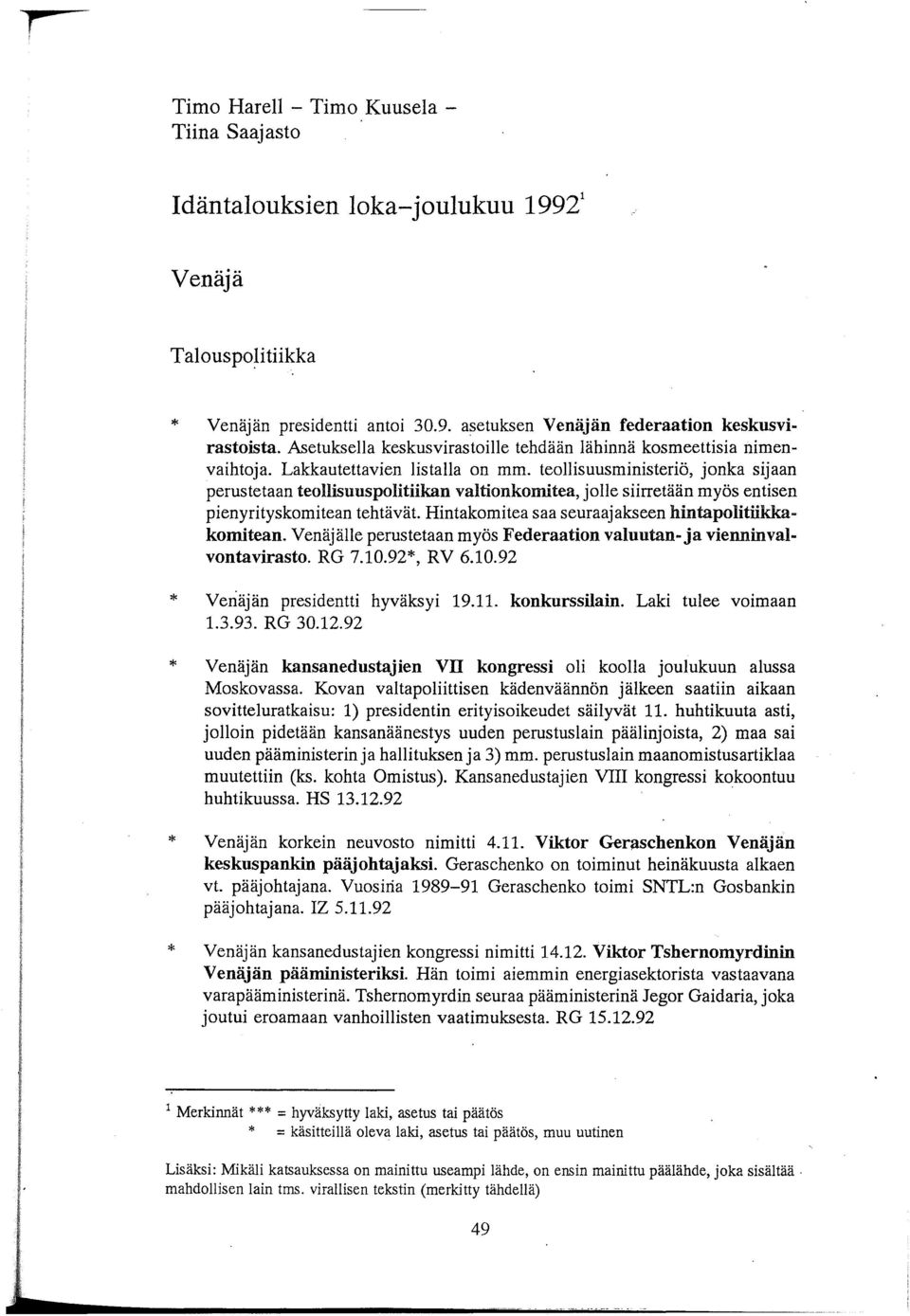 teollisuusministeriö, jonka sijaan perustetaan teollisuuspolitiikan valtionkomitea, jolle siirretään myös entisen pienyrityskomitean tehtävät. Hintakomitea saa seuraajakseen hintapolitiikkakomitean.