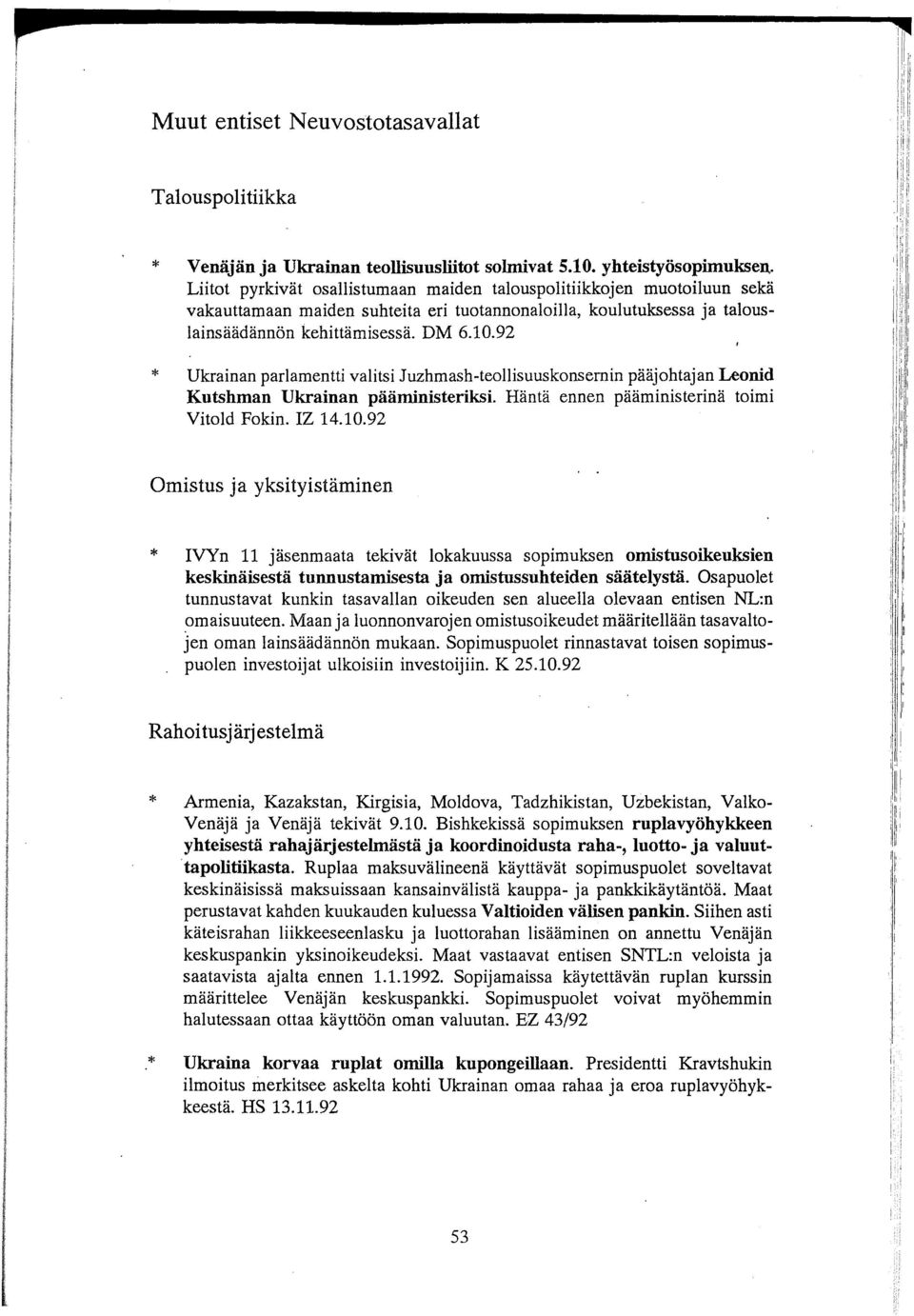 92 Ukrainan parlamentti valitsi Juzhmash-teollisuuskonsemin pääjohtajan Leonid Kutshman Ukrainan pääministeriksi. Häntä ennen pääministerinä toimi Vitold Fokin. Z 14.10.