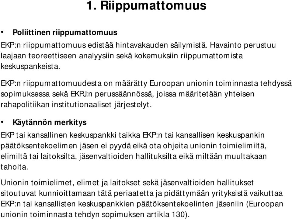 EKP:n riippumattomuudesta on määrätty Euroopan unionin toiminnasta tehdyssä sopimuksessa sekä EKPJ:n perussäännössä, joissa määritetään yhteisen rahapolitiikan institutionaaliset järjestelyt.