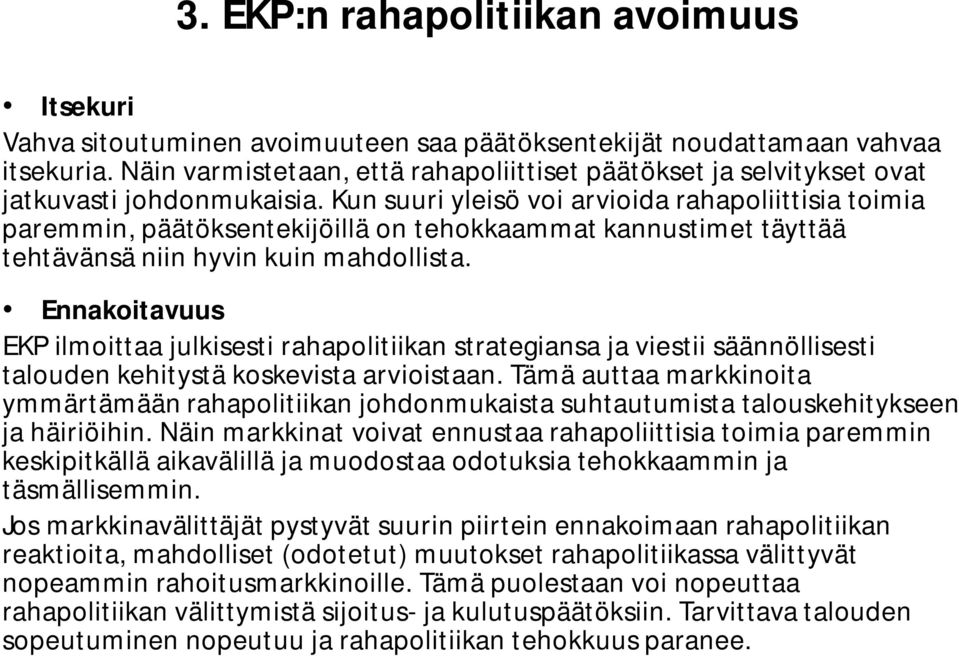 Kun suuri yleisö voi arvioida rahapoliittisia toimia paremmin, päätöksentekijöillä on tehokkaammat kannustimet täyttää tehtävänsä niin hyvin kuin mahdollista.