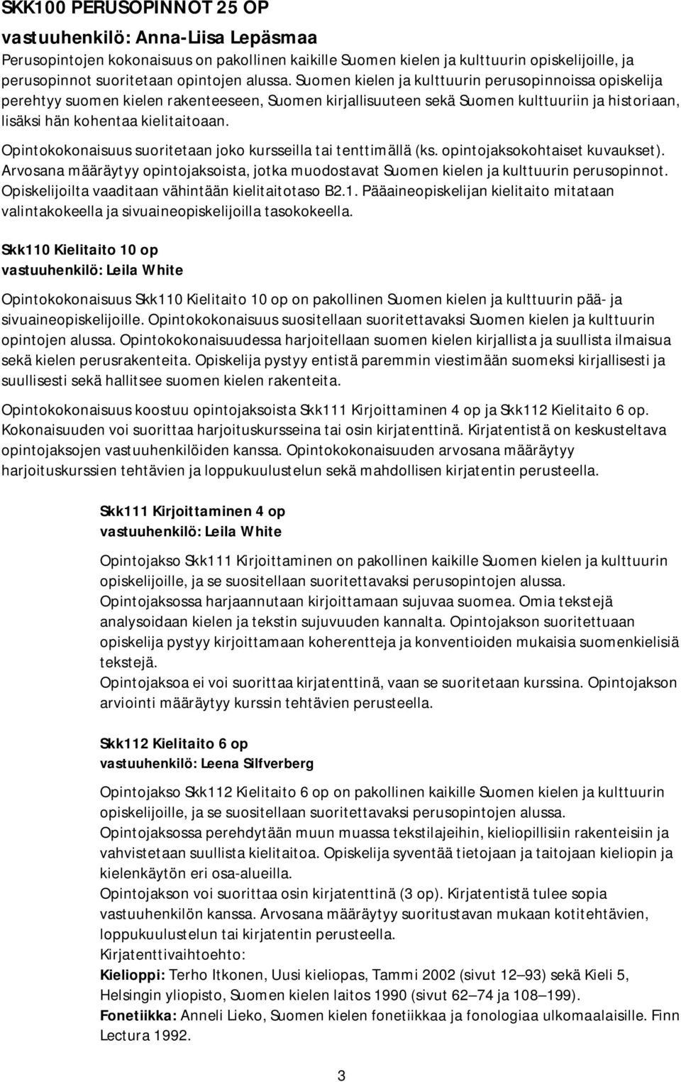 Opintokokonaisuus suoritetaan joko kursseilla tai tenttimällä (ks. opintojaksokohtaiset kuvaukset). Arvosana määräytyy opintojaksoista, jotka muodostavat Suomen kielen ja kulttuurin perusopinnot.