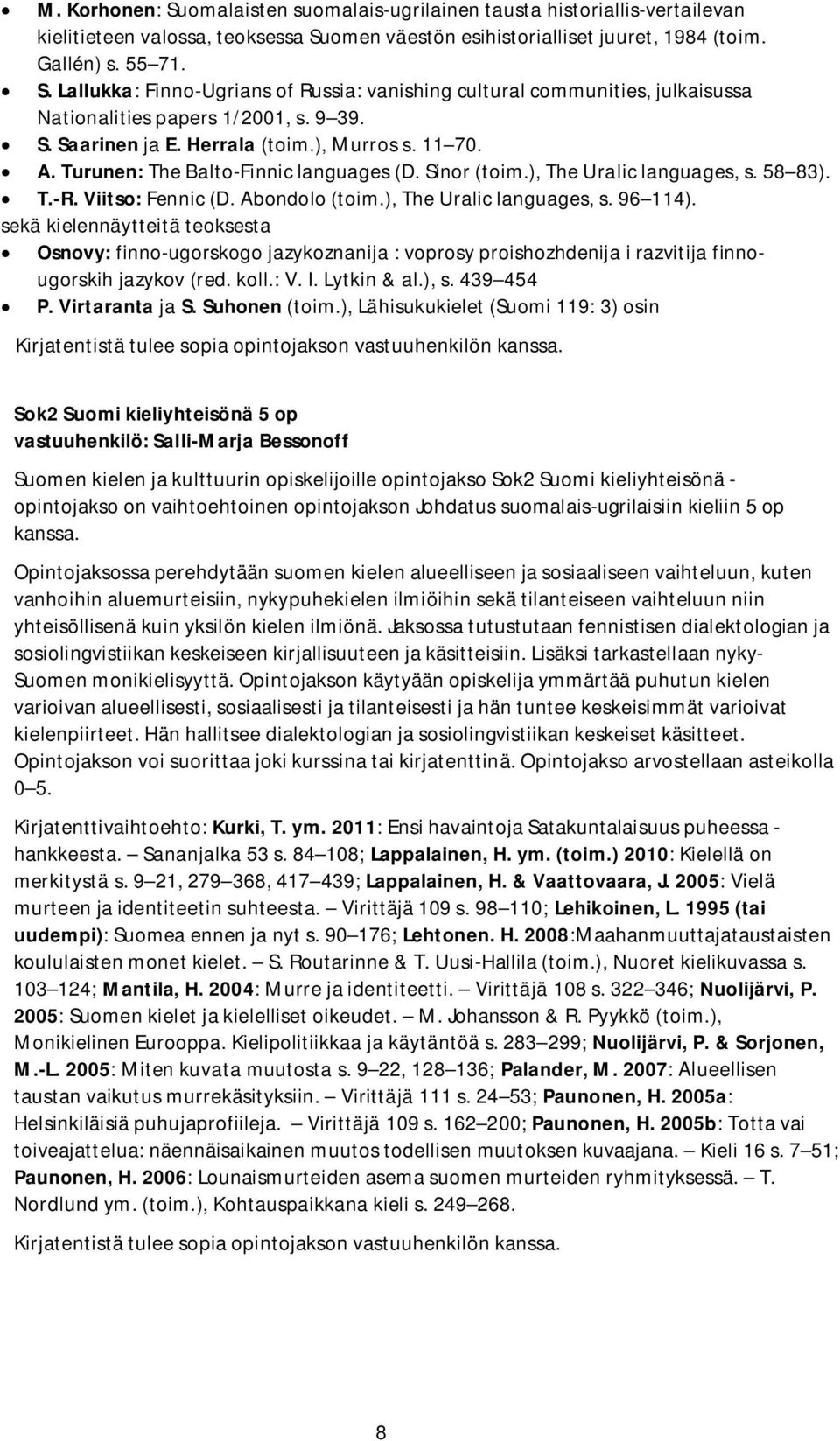 ), The Uralic languages, s. 96 114). sekä kielennäytteitä teoksesta Osnovy: finno-ugorskogo jazykoznanija : voprosy proishozhdenija i razvitija finnougorskih jazykov (red. koll.: V. I. Lytkin & al.