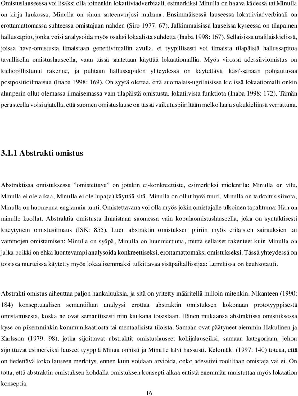 Jälkimmäisissä lauseissa kyseessä on tilapäinen hallussapito, jonka voisi analysoida myös osaksi lokaalista suhdetta (Inaba 1998: 167).