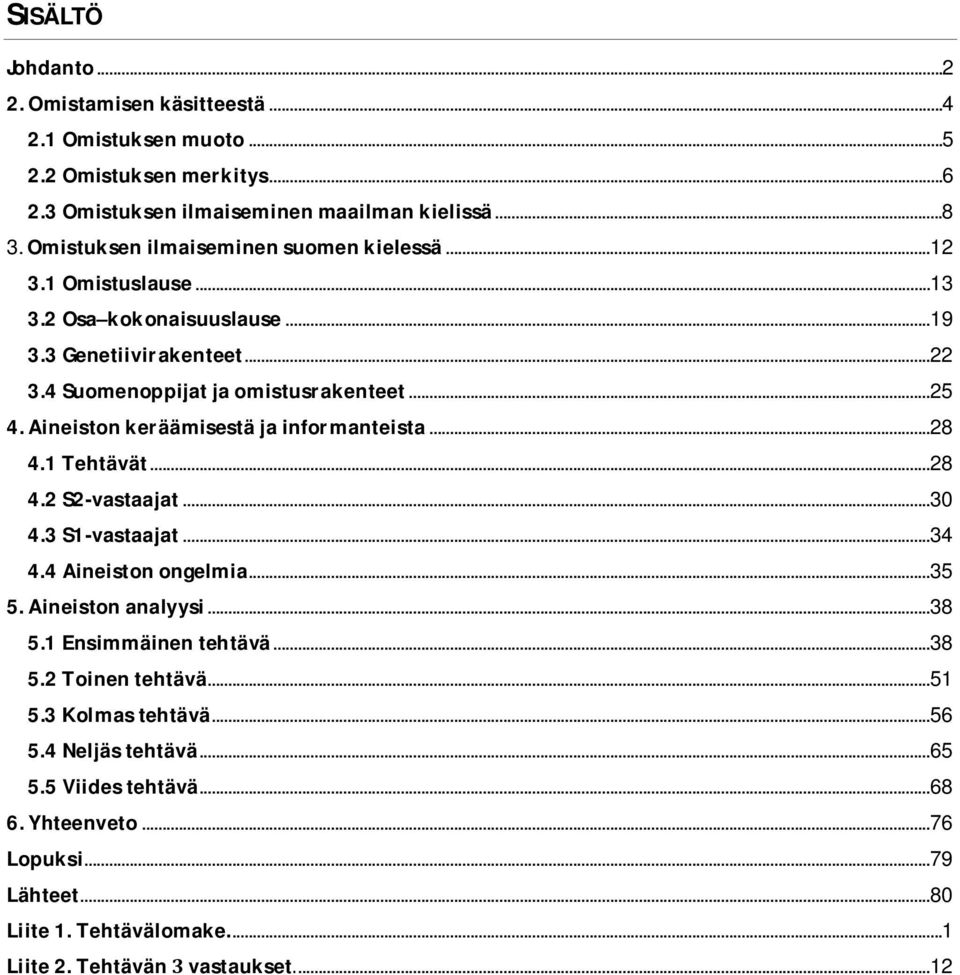 Aineistonkeräämisestäjainformanteista...28 4.1Tehtävät...28 4.2S2-vastaajat...30 4.3S1-vastaajat...34 4.4Aineistonongelmia...35 5.Aineistonanalyysi...38 5.