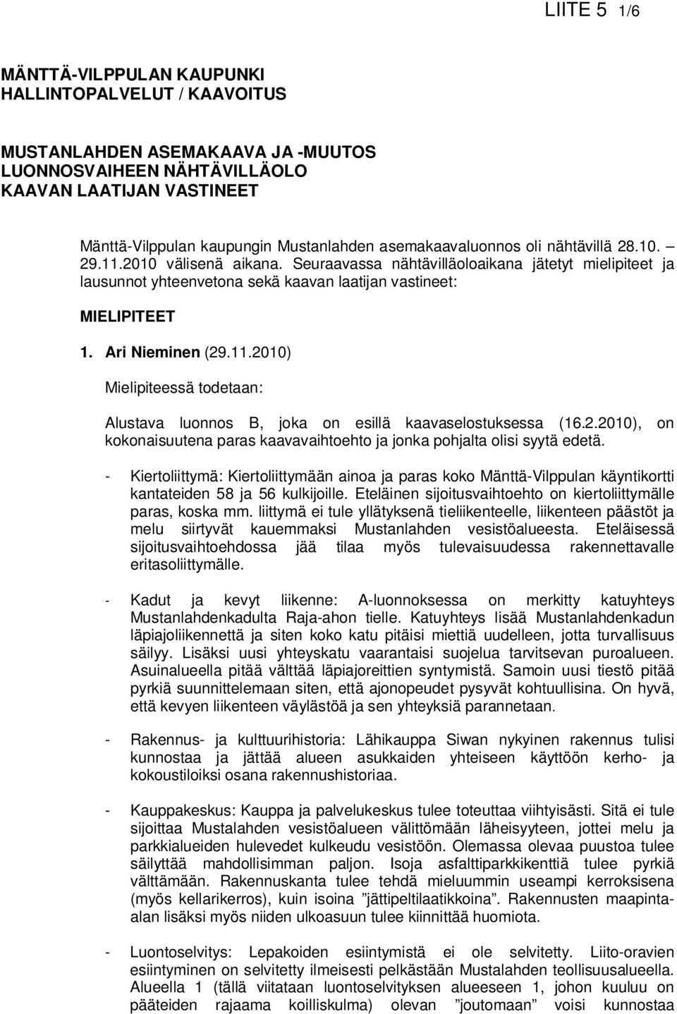 Ari Nieminen (29.11.2010) Mielipiteessä todetaan: Alustava luonnos B, joka on esillä kaavaselostuksessa (16.2.2010), on kokonaisuutena paras kaavavaihtoehto ja jonka pohjalta olisi syytä edetä.