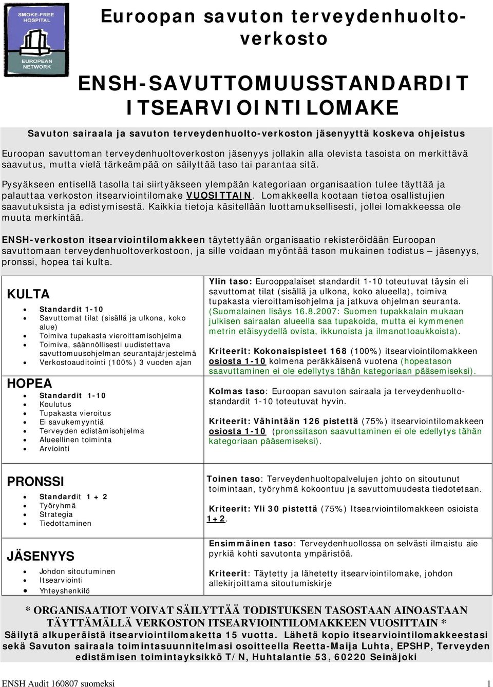 Pysyäkseen entisellä tasolla tai siirtyäkseen ylempään kategoriaan organisaation tulee täyttää ja palauttaa verkoston itsearviointilomake VUOSITTAIN.