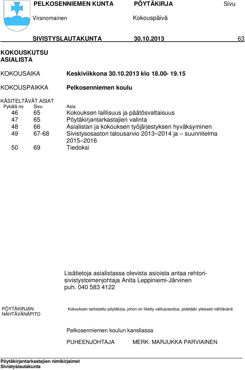 kokouksen työjärjestyksen hyväksyminen 49 67-68 Sivistysosaston talousarvio 2013 2014 ja suunnitelma 2015 2016 50 69 Tiedoksi Lisätietoja asialistassa olevista asioista antaa