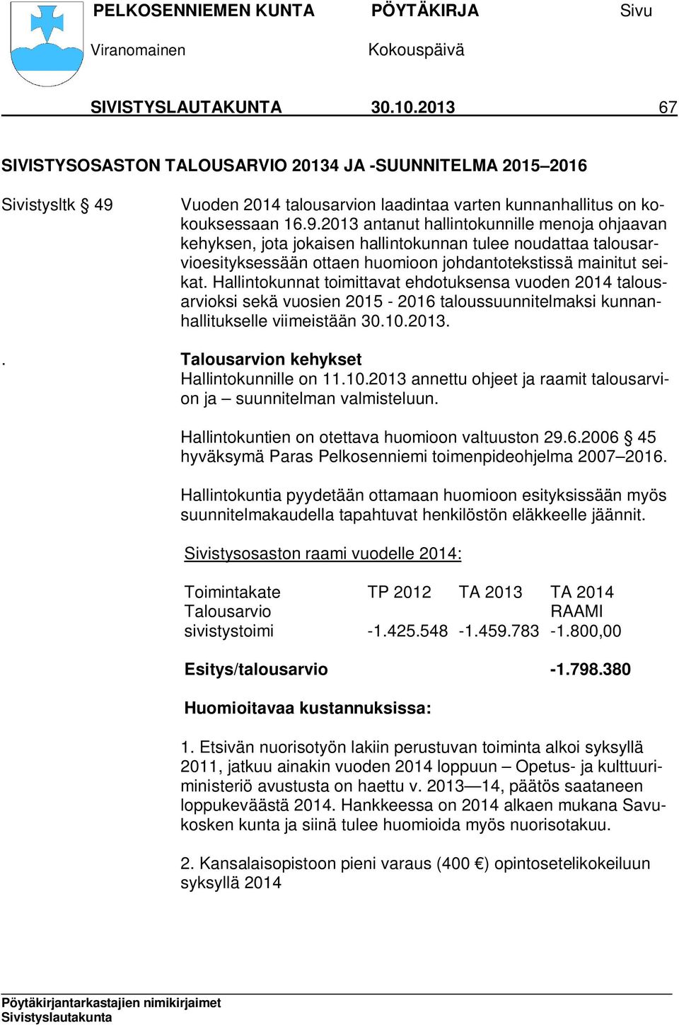 2013 antanut hallintokunnille menoja ohjaavan kehyksen, jota jokaisen hallintokunnan tulee noudattaa talousarvioesityksessään ottaen huomioon johdantotekstissä mainitut seikat.