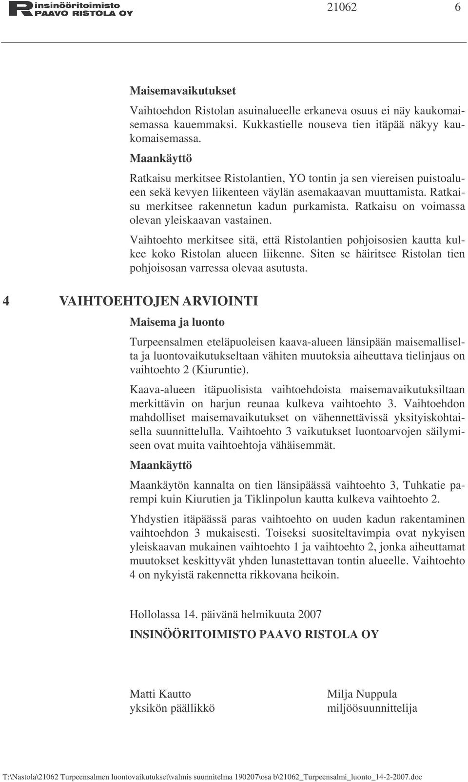 Ratkaisu on voimassa olevan yleiskaavan vastainen. Vaihtoehto merkitsee sitä, että Ristolantien pohjoisosien kautta kulkee koko Ristolan alueen liikenne.