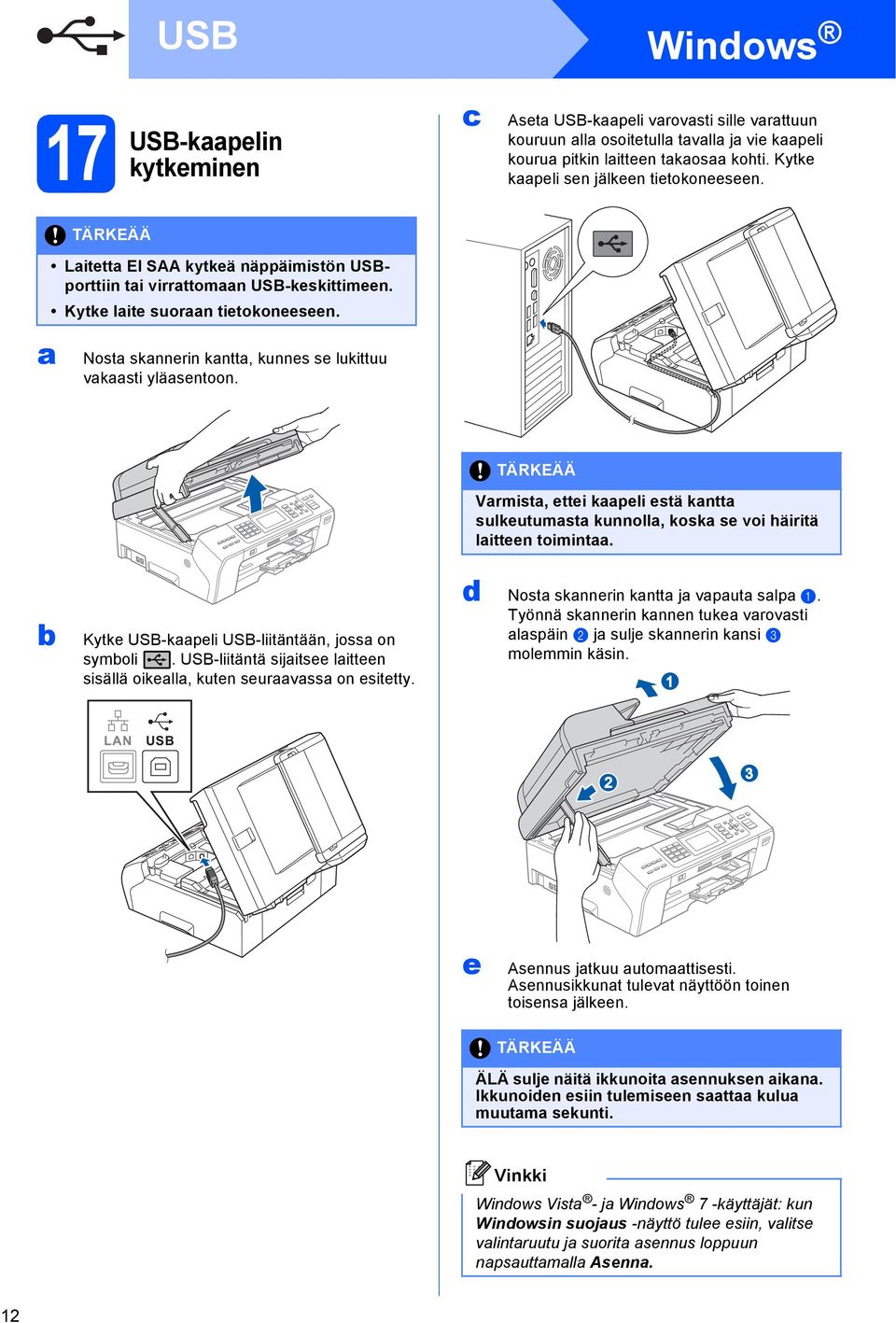 Vrmist, ettei kpeli estä kntt sulkeutumst kunnoll, kosk se voi häiritä litteen toimint. Kytke USB-kpeli USB-liitäntään, joss on symoli.