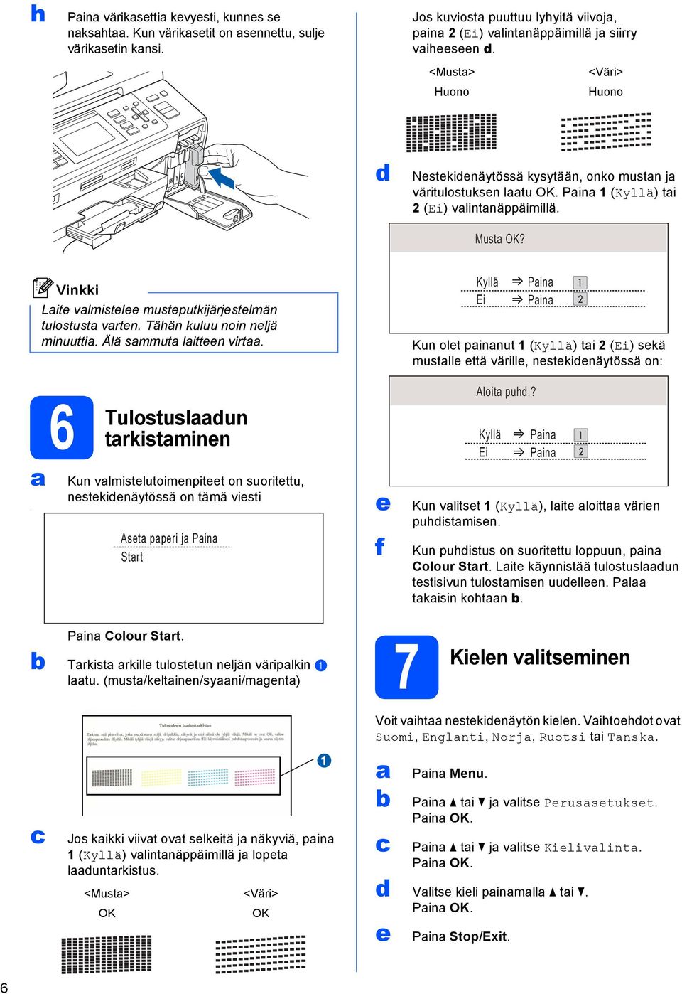 Tähän kuluu noin neljä minuutti. Älä smmut litteen virt.