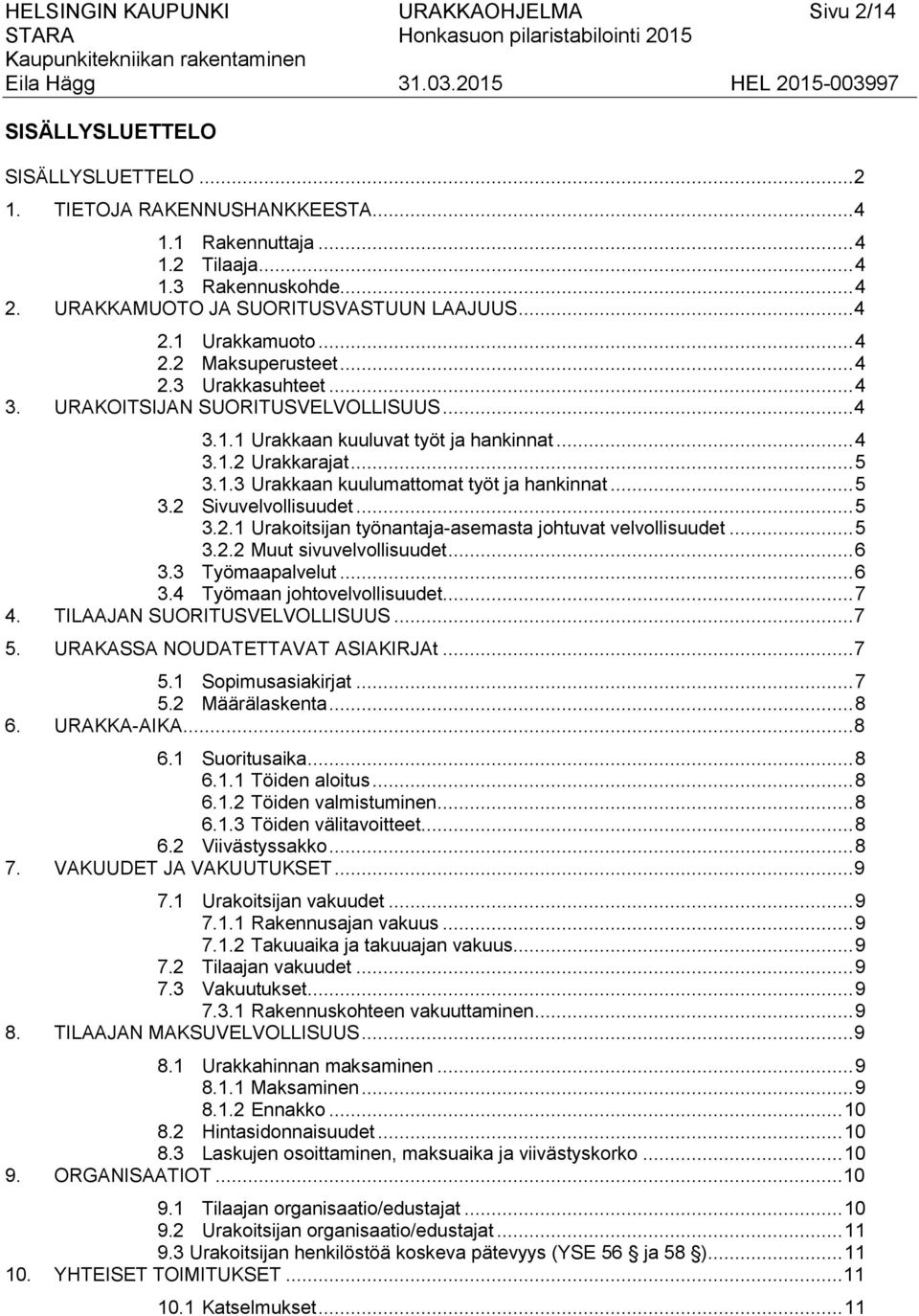 .. 4 3.1.2 Urakkarajat... 5 3.1.3 Urakkaan kuulumattomat työt ja hankinnat... 5 3.2 Sivuvelvollisuudet... 5 3.2.1 Urakoitsijan työnantaja-asemasta johtuvat velvollisuudet... 5 3.2.2 Muut sivuvelvollisuudet.