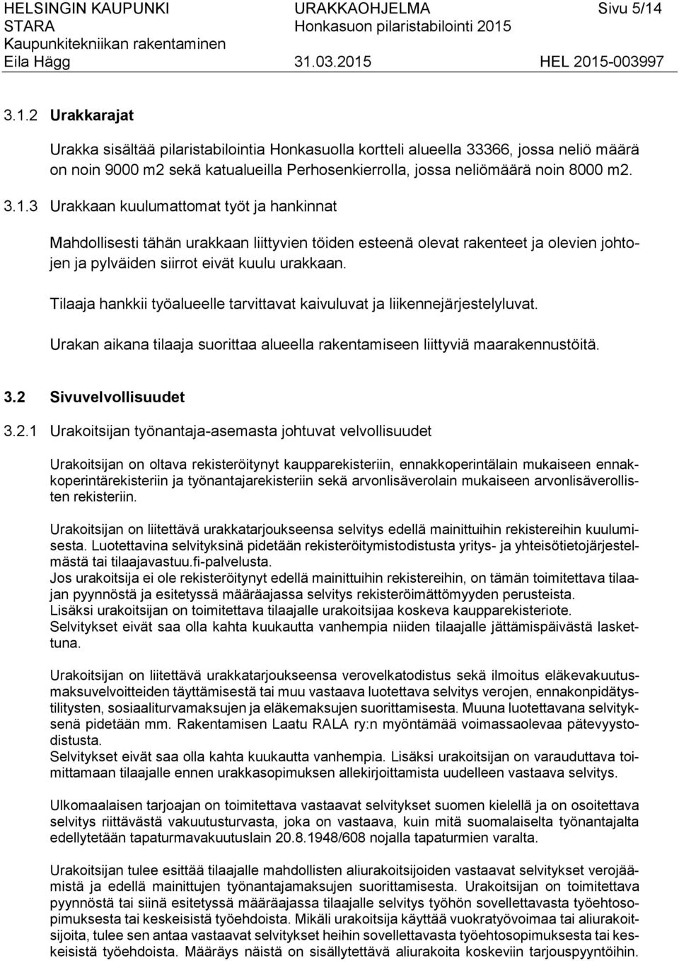 Tilaaja hankkii työalueelle tarvittavat kaivuluvat ja liikennejärjestelyluvat. Urakan aikana tilaaja suorittaa alueella rakentamiseen liittyviä maarakennustöitä. 3.2 