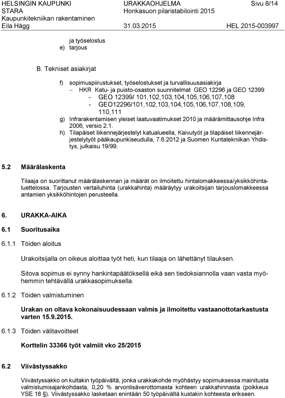 GEO12296/101,102,103,104,105,106,107,108,109, 110,111 g) Infrarakentamisen yleiset laatuvaatimukset 2010 ja määrämittausohje Infra 2006, versio 2.1. h) Tilapäiset liikennejärjestelyt katualueella, Kaivutyöt ja tilapäiset liikennejärjestelytyöt pääkaupunkiseudulla, 7.