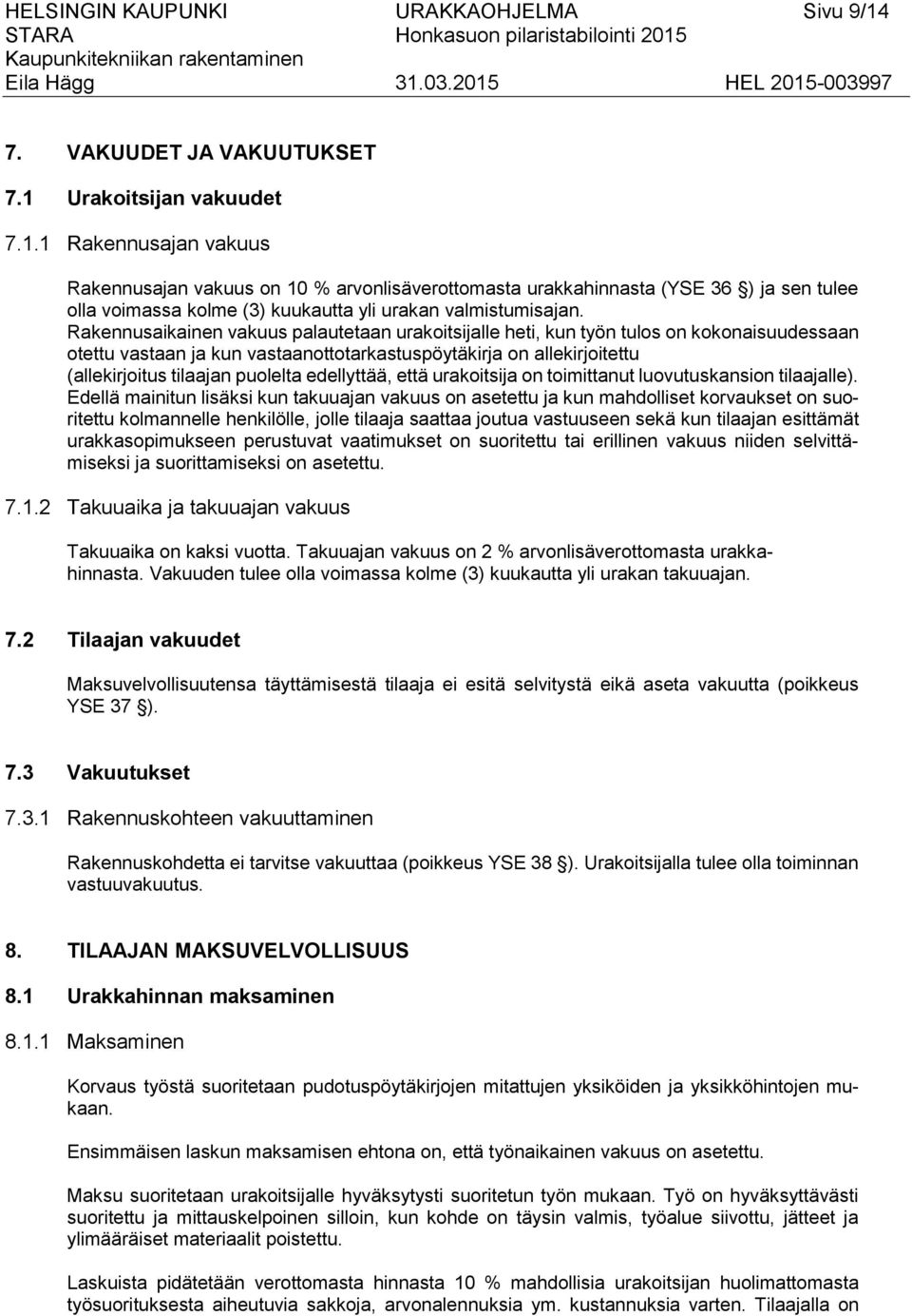 Urakoitsijan vakuudet 7.1.1 Rakennusajan vakuus Rakennusajan vakuus on 10 % arvonlisäverottomasta urakkahinnasta (YSE 36 ) ja sen tulee olla voimassa kolme (3) kuukautta yli urakan valmistumisajan.