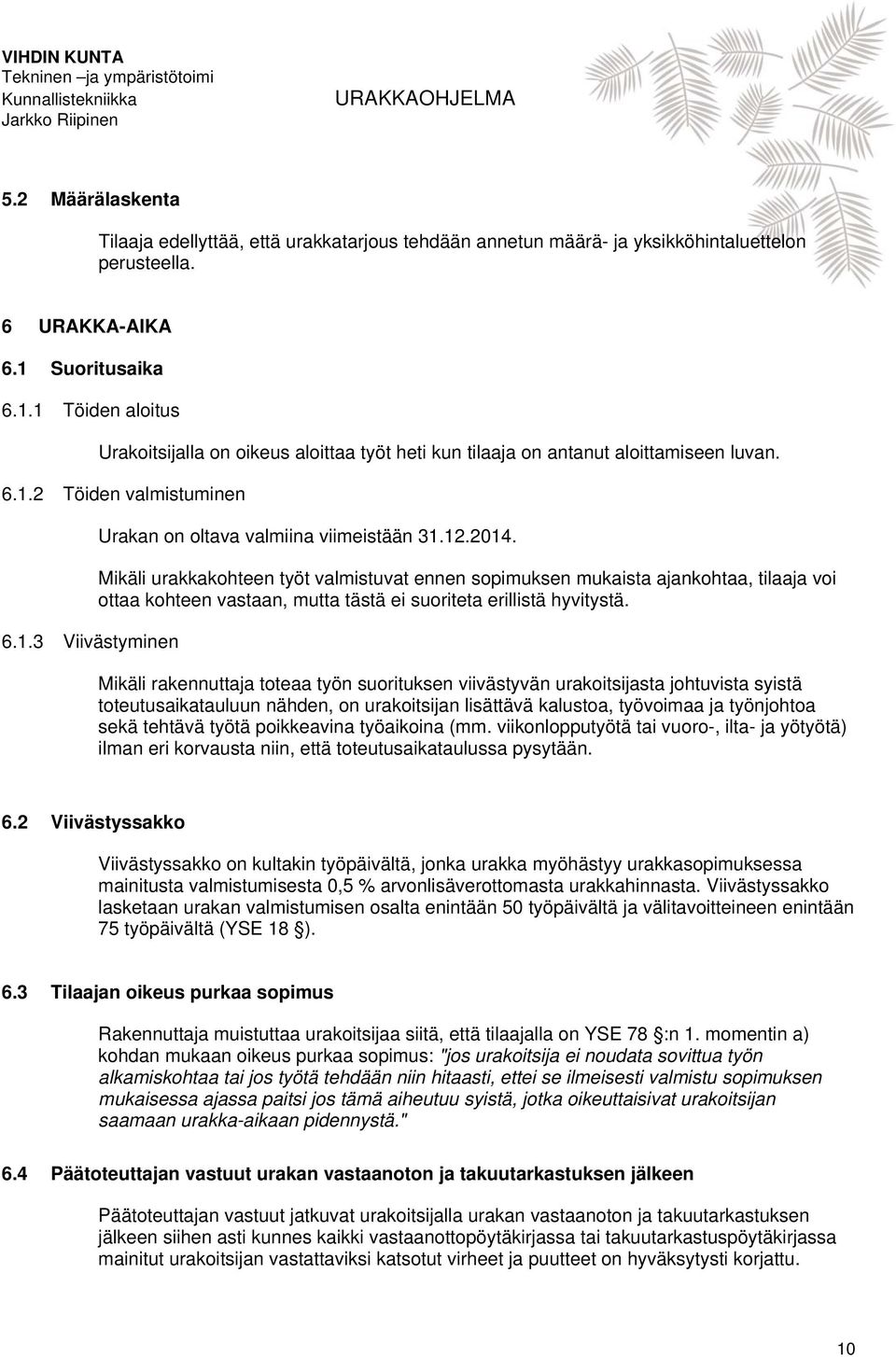 12.2014. Mikäli urakkakohteen työt valmistuvat ennen sopimuksen mukaista ajankohtaa, tilaaja voi ottaa kohteen vastaan, mutta tästä ei suoriteta erillistä hyvitystä.