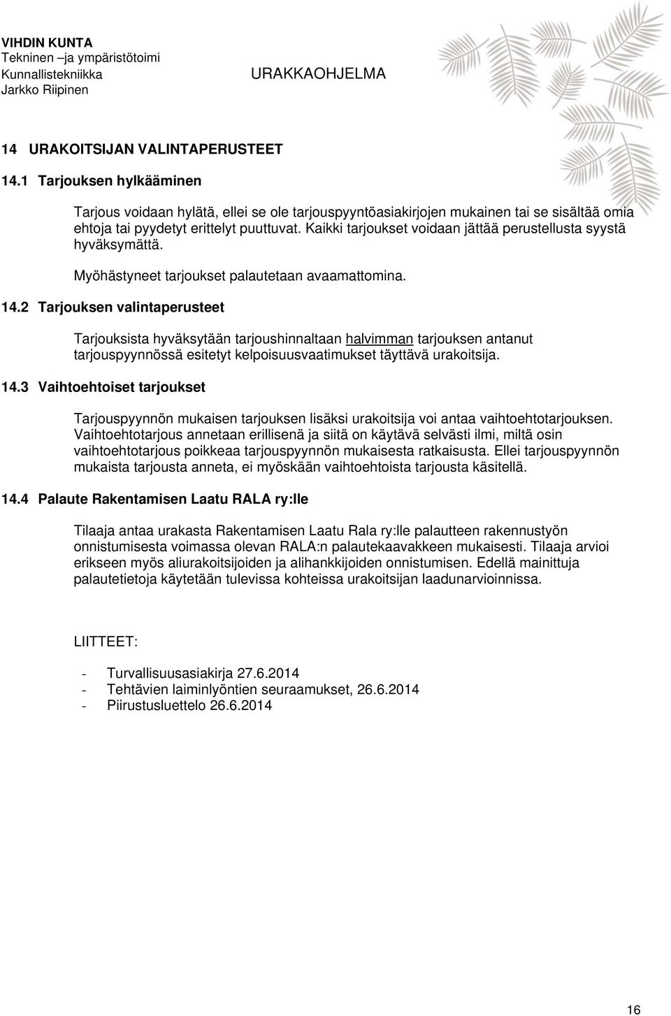 2 Tarjouksen valintaperusteet Tarjouksista hyväksytään tarjoushinnaltaan halvimman tarjouksen antanut tarjouspyynnössä esitetyt kelpoisuusvaatimukset täyttävä urakoitsija. 14.