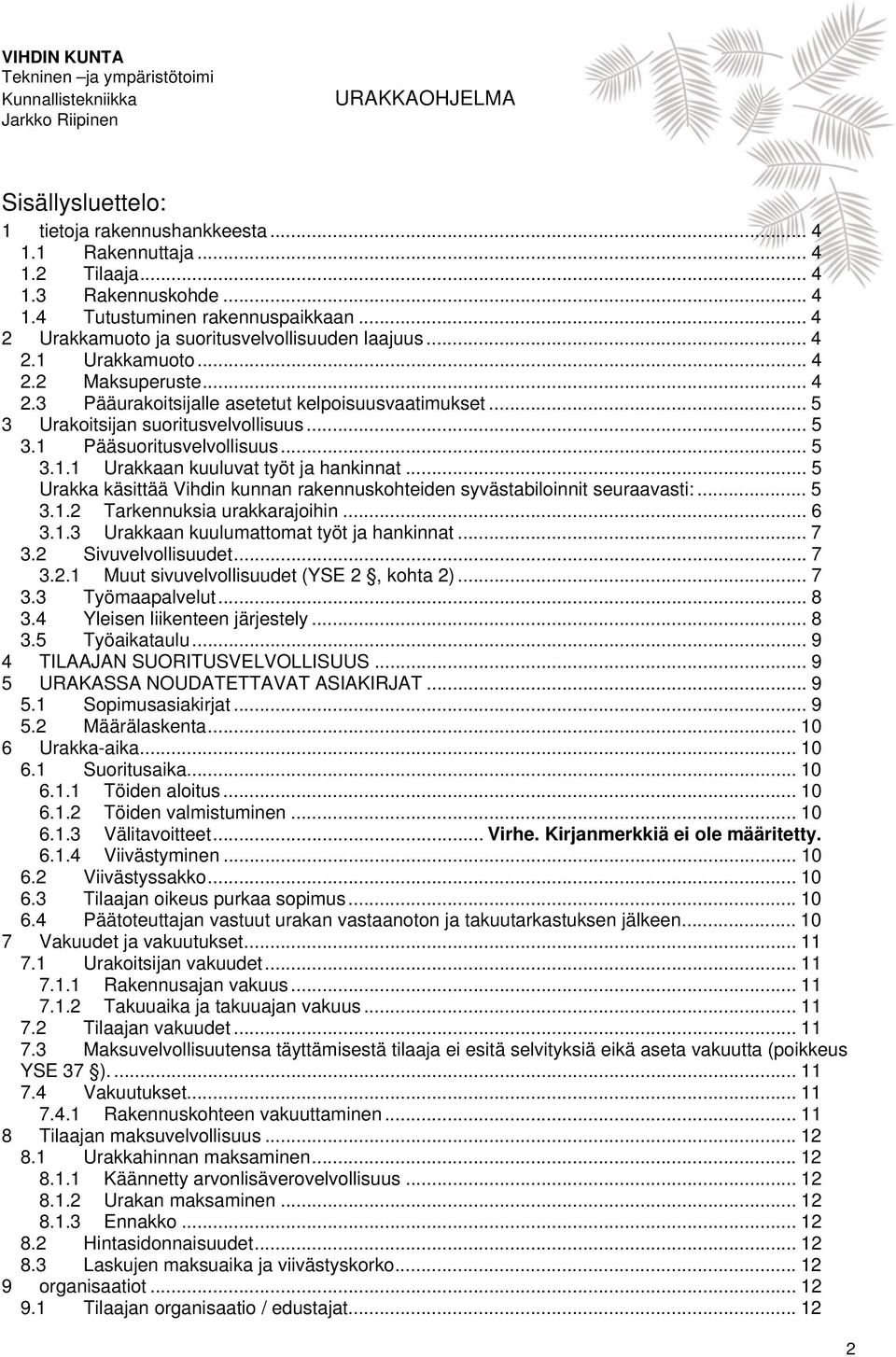 .. 5 Urakka käsittää Vihdin kunnan rakennuskohteiden syvästabiloinnit seuraavasti:... 5 3.1.2 Tarkennuksia urakkarajoihin... 6 3.1.3 Urakkaan kuulumattomat työt ja hankinnat... 7 3.