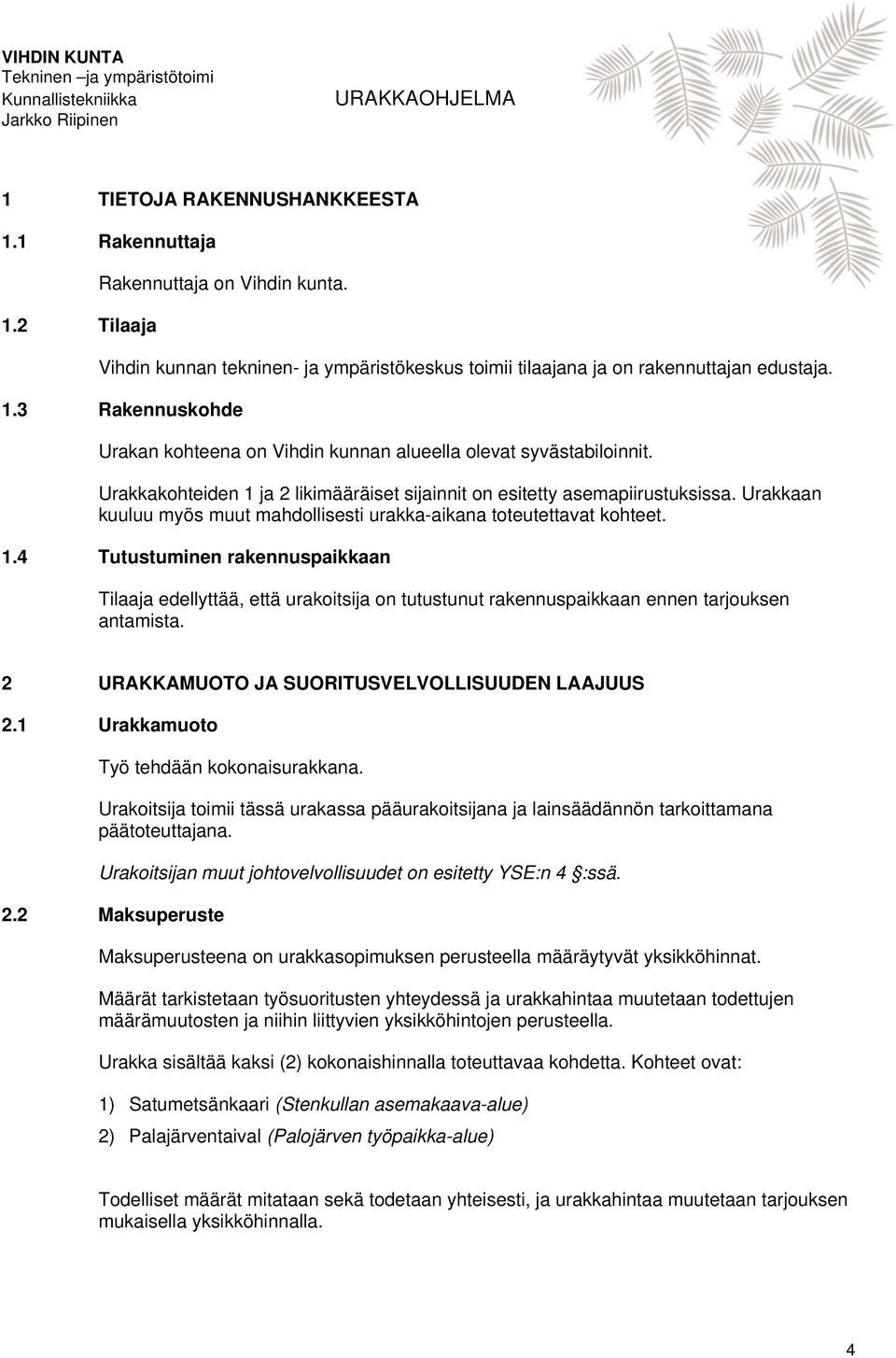 2 URAKKAMUOTO JA SUORITUSVELVOLLISUUDEN LAAJUUS 2.1 Urakkamuoto Työ tehdään kokonaisurakkana. Urakoitsija toimii tässä urakassa pääurakoitsijana ja lainsäädännön tarkoittamana päätoteuttajana.