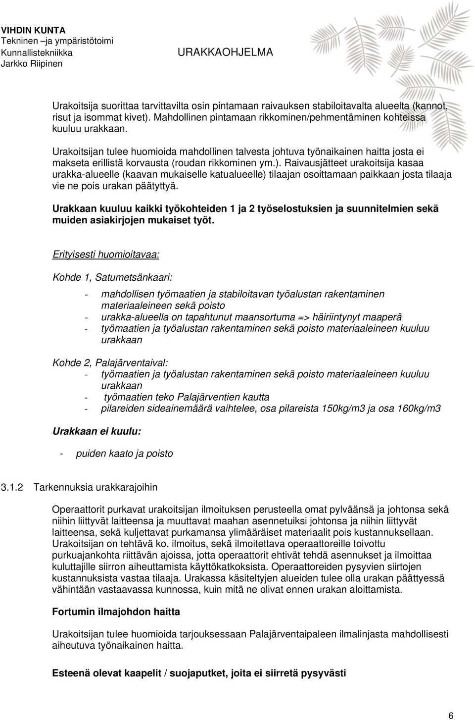 Raivausjätteet urakoitsija kasaa urakka-alueelle (kaavan mukaiselle katualueelle) tilaajan osoittamaan paikkaan josta tilaaja vie ne pois urakan päätyttyä.