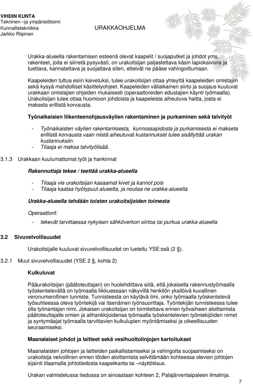 Kaapeleiden tultua esiin kaivetuksi, tulee urakoitsijan ottaa yhteyttä kaapeleiden omistajiin sekä kysyä mahdolliset käsittelyohjeet.