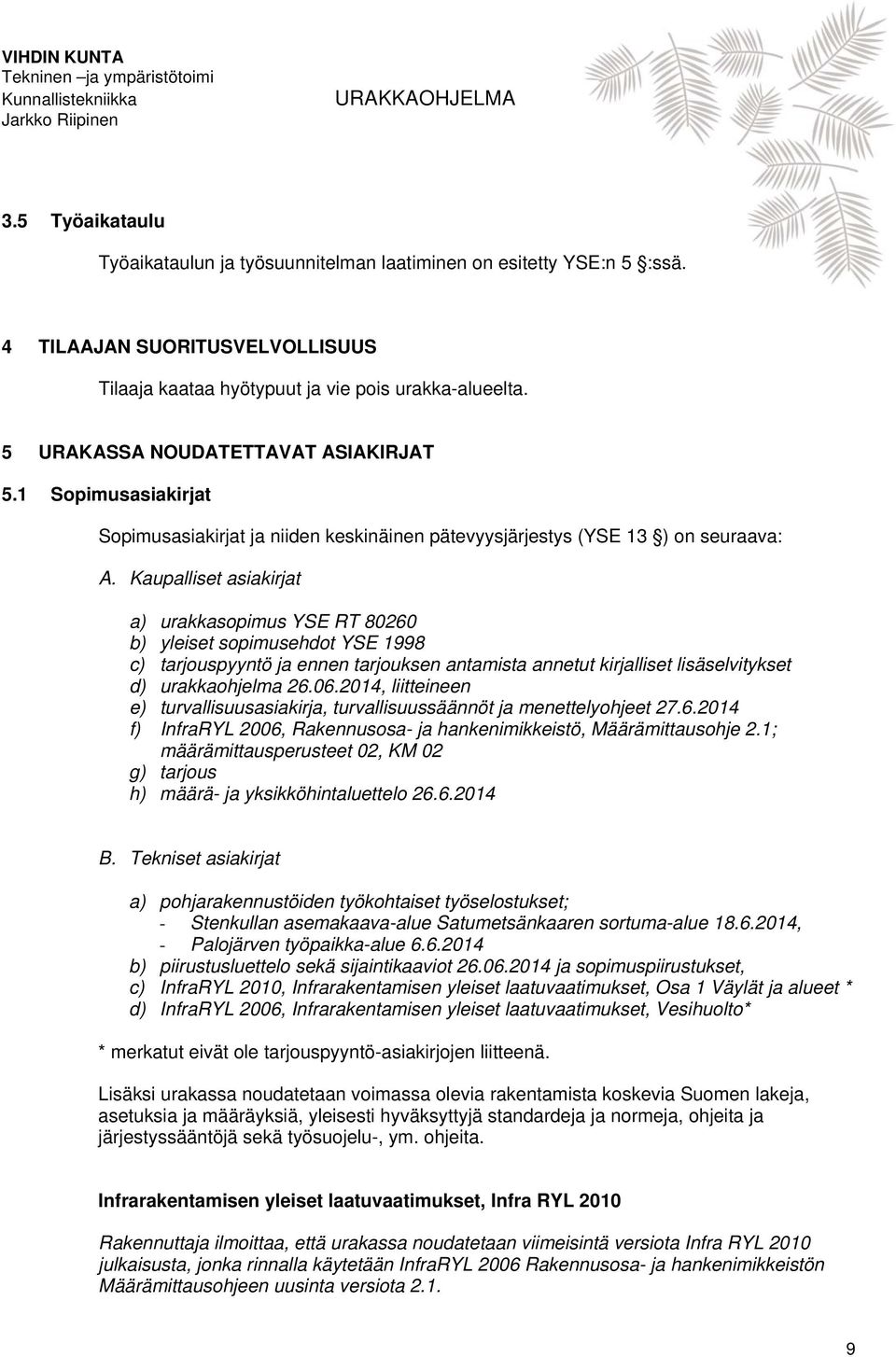 Kaupalliset asiakirjat a) urakkasopimus YSE RT 80260 b) yleiset sopimusehdot YSE 1998 c) tarjouspyyntö ja ennen tarjouksen antamista annetut kirjalliset lisäselvitykset d) urakkaohjelma 26.06.