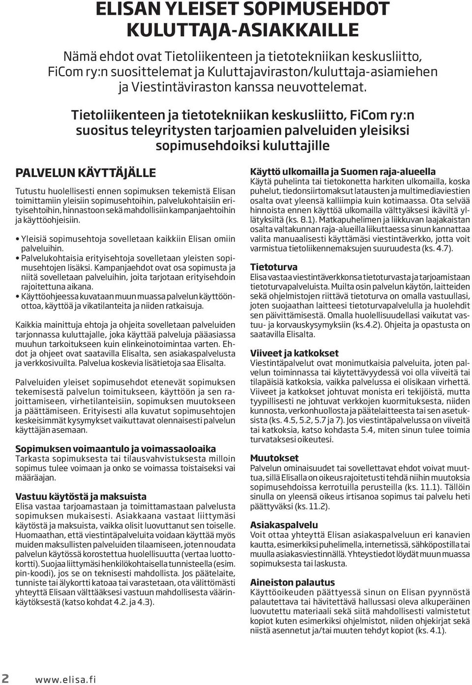 Tietoliikenteen ja tietotekniikan keskusliitto, FiCom ry:n suositus teleyritysten tarjoamien palveluiden yleisiksi sopimusehdoiksi kuluttajille PALVELUN KÄYTTÄJÄLLE Tutustu huolellisesti ennen