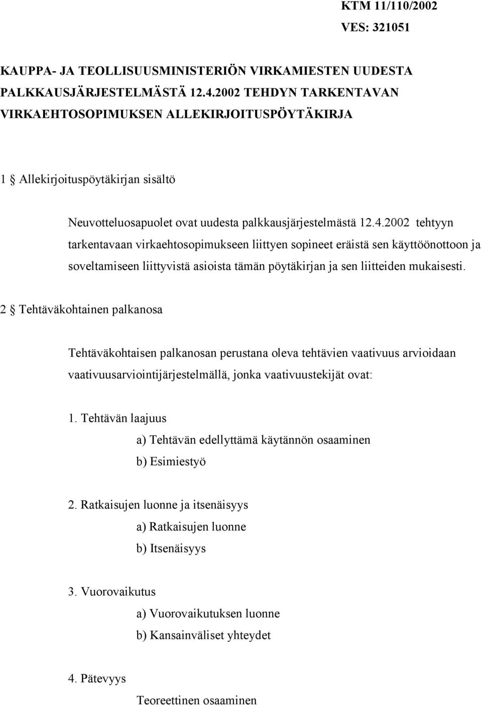 2002 tehtyyn tarkentavaan virkaehtosopimukseen liittyen sopineet eräistä sen käyttöönottoon ja soveltamiseen liittyvistä asioista tämän pöytäkirjan ja sen liitteiden mukaisesti.