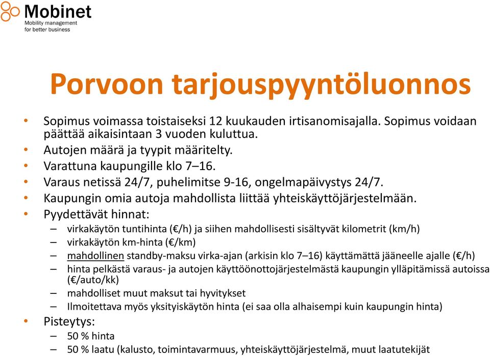 Pyydettävät hinnat: virkakäytön tuntihinta ( /h) ja siihen mahdollisesti sisältyvät kilometrit (km/h) virkakäytön km-hinta ( /km) mahdollinen standby-maksu virka-ajan (arkisin klo 7 16) käyttämättä