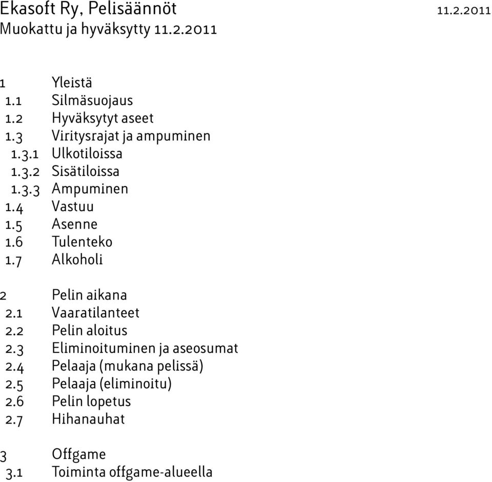 4 Vastuu 1.5 Asenne 1.6 Tulenteko 1.7 Alkoholi 2 Pelin aikana 2.1 Vaaratilanteet 2.2 Pelin aloitus 2.