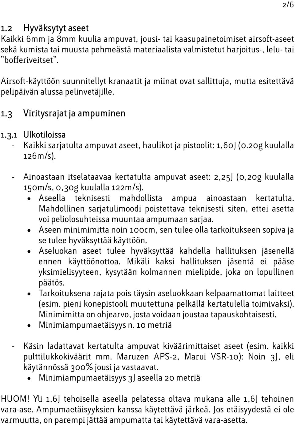 Viritysrajat ja ampuminen 1.3.1 Ulkotiloissa - Kaikki sarjatulta ampuvat aseet, haulikot ja pistoolit: 1,60J (0.20g kuulalla 126m/s).