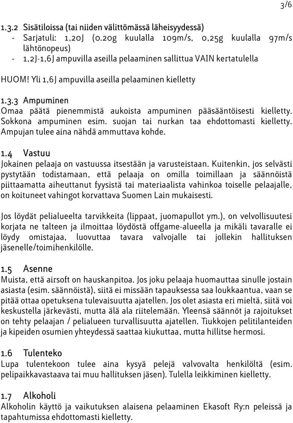 3 Ampuminen Omaa päätä pienemmistä aukoista ampuminen pääsääntöisesti kielletty. Sokkona ampuminen esim. suojan tai nurkan taa ehdottomasti kielletty. Ampujan tulee aina nähdä ammuttava kohde. 1.