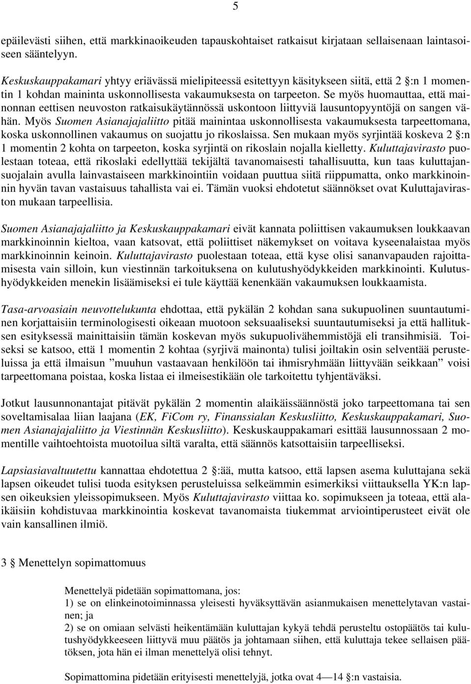 Se myös huomauttaa, että mainonnan eettisen neuvoston ratkaisukäytännössä uskontoon liittyviä lausuntopyyntöjä on sangen vähän.