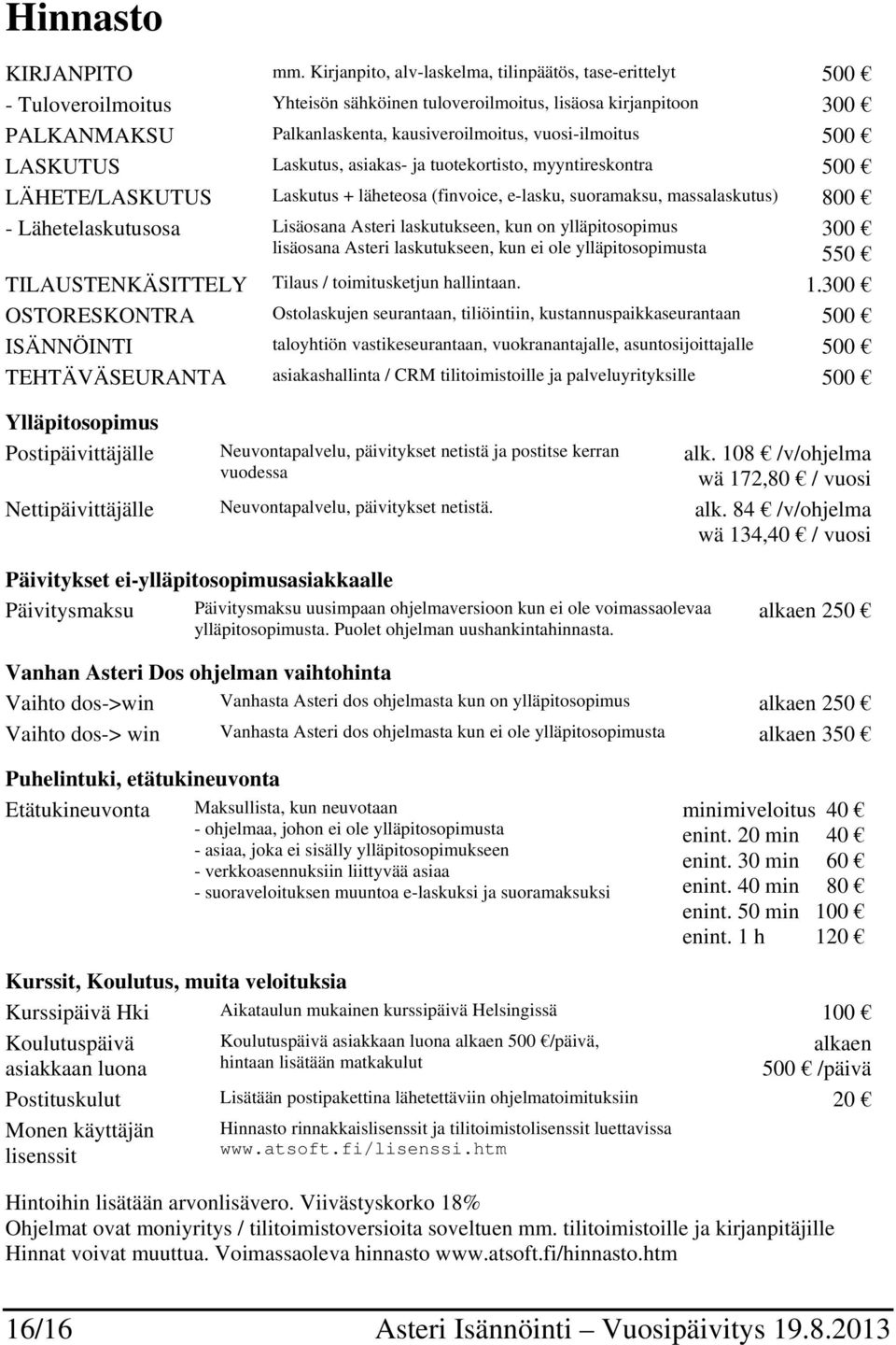 vuosi-ilmoitus 500 LASKUTUS Laskutus, asiakas- ja tuotekortisto, myyntireskontra 500 LÄHETE/LASKUTUS Laskutus + läheteosa (finvoice, e-lasku, suoramaksu, massalaskutus) 800 - Lähetelaskutusosa