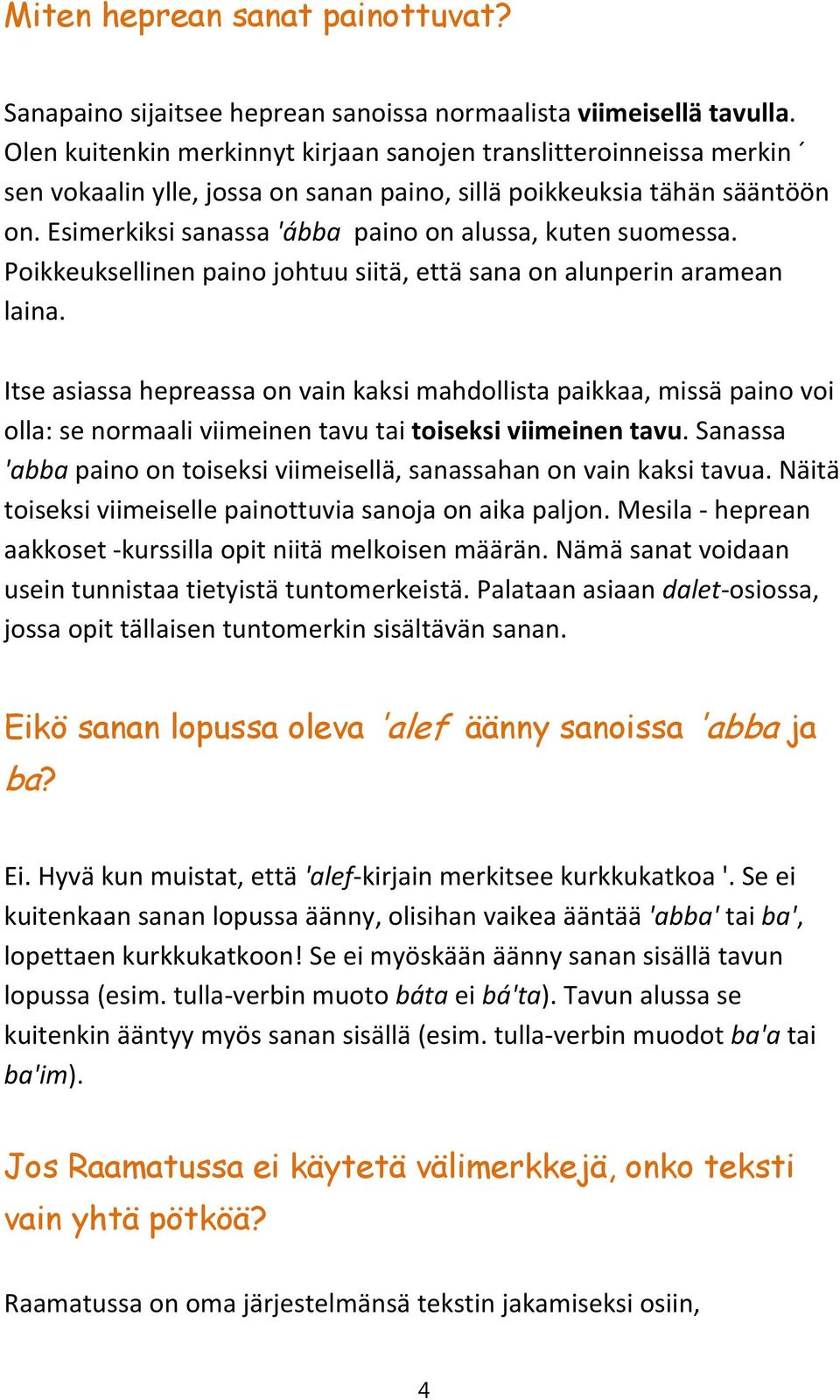 Esimerkiksi sanassa 'ábba paino on alussa, kuten suomessa. Poikkeuksellinen paino johtuu siitä, että sana on alunperin aramean laina.