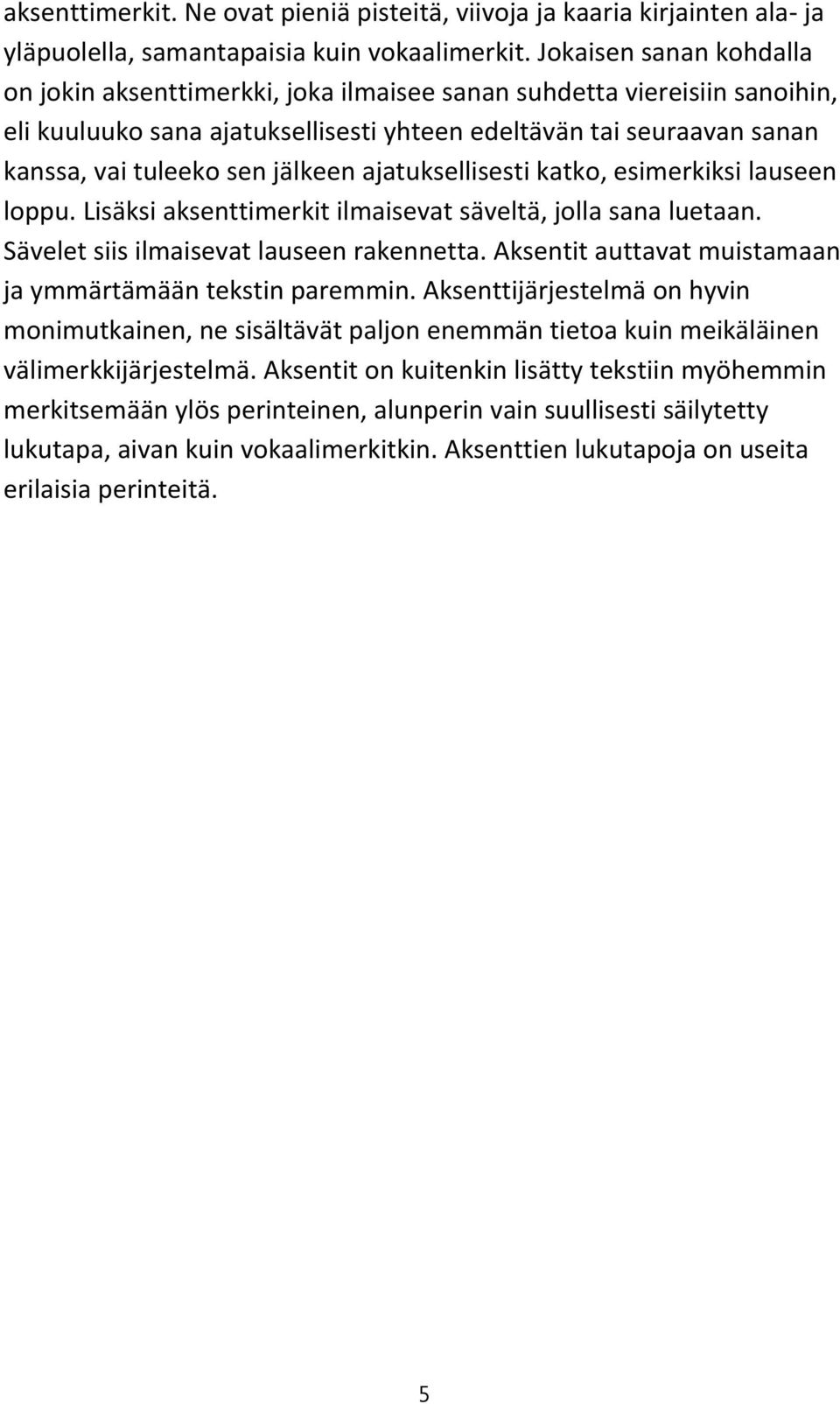 jälkeen ajatuksellisesti katko, esimerkiksi lauseen loppu. Lisäksi aksenttimerkit ilmaisevat säveltä, jolla sana luetaan. Sävelet siis ilmaisevat lauseen rakennetta.